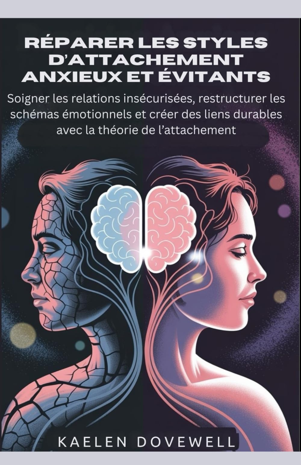 Réparer les styles d’attachement anxieux et évitants: Soigner les relations insécurisées, restructurer les schémas émotionnels et créer des liens durables avec la théorie de l’attachement book