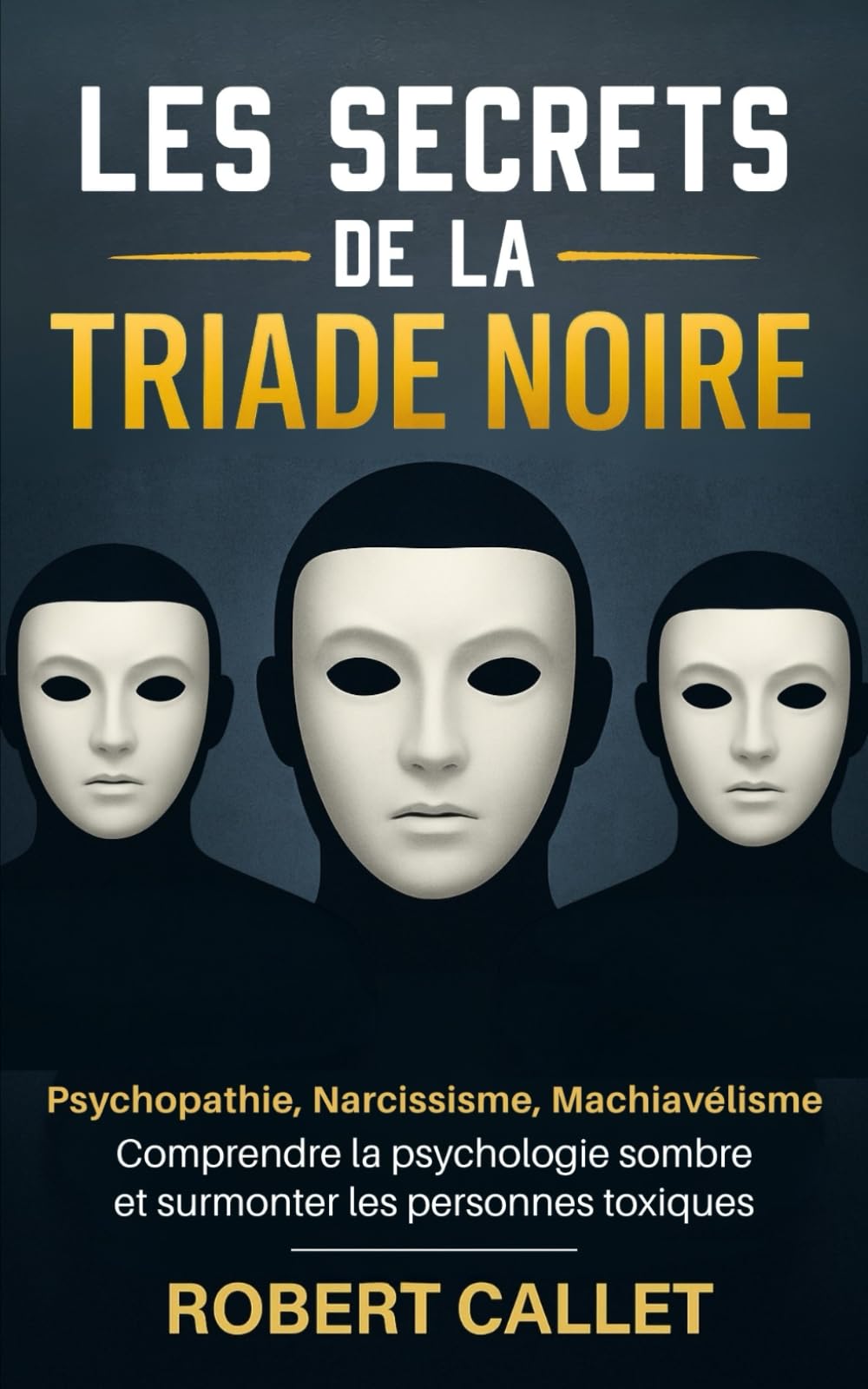 Les Secrets de la Triade Noire: Psychopathie, Narcissisme, Machiavélisme - Comprendre la psychologie sombre et surmonter les personnes toxiques book