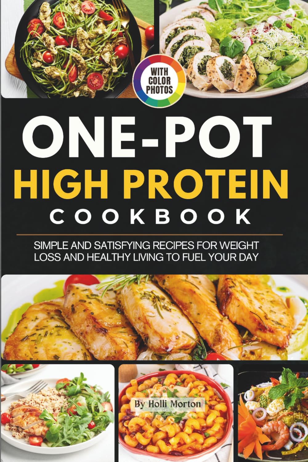 One Pot High Protein Cookbook with Photos: Simple and Satisfying Recipes for Weight Loss and Healthy Living to Fuel Your Day book