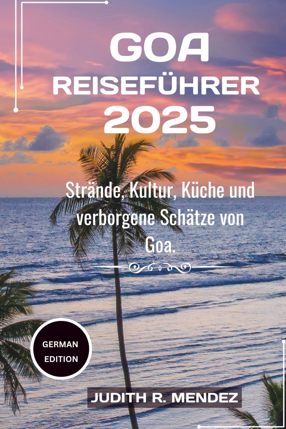 GOA REISEFÜHRER 2025: Strände, Kultur, Küche und versteckte Schätze von Goa Travel