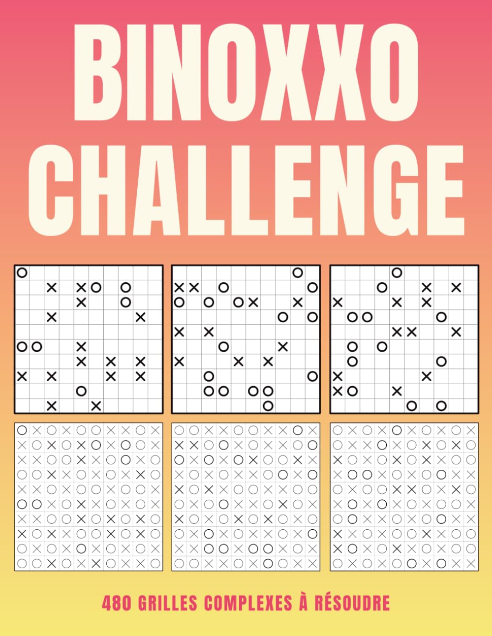 Binoxxo Challenge 480 Grilles Complexes à Résoudre: Casse-têtes Avancés pour Esprits Stratégiques book