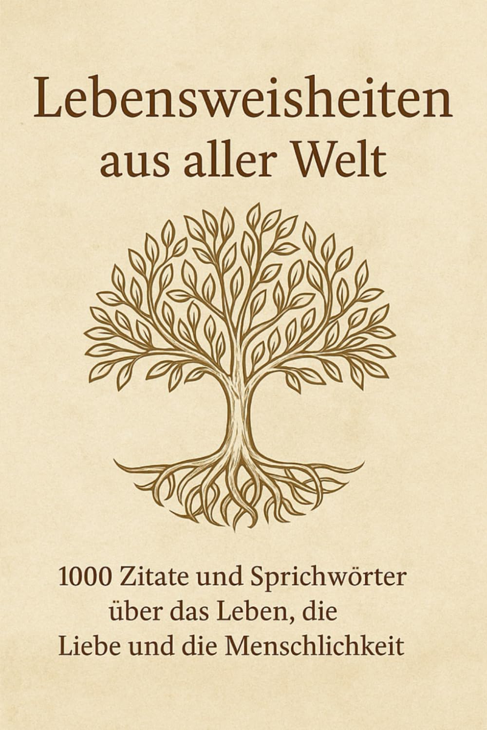 Lebensweisheiten aus aller Welt: 1000 Zitate und Sprichwörter über das Leben, die Liebe und die Menschlichkeit Lifestyle