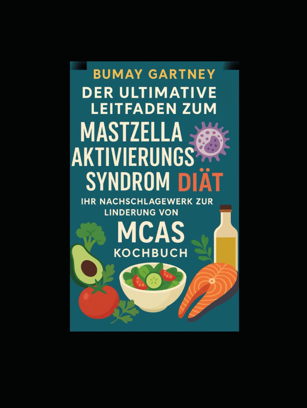 Der ultimative Leitfaden zum Mastzellaktivierungssyndrom Diät: Ihr Nachschlagewerk zur Linderung von MCAS Kochbuch Health, Nutrition & Fitness