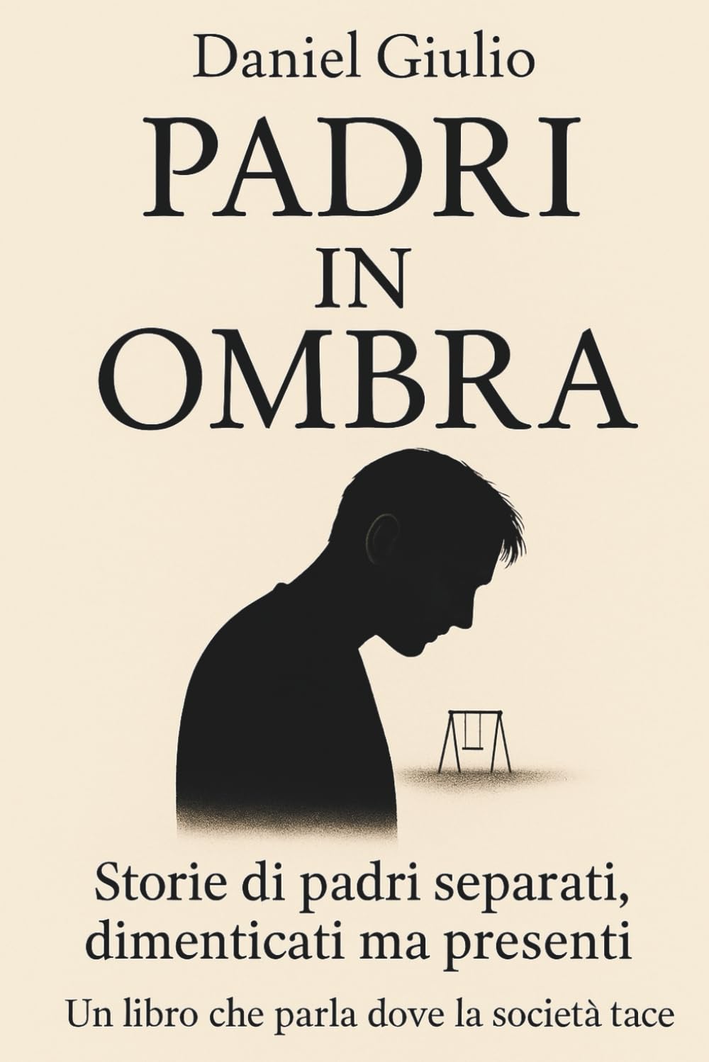 Padri In Ombra: Storie di Padri Separati, Dimenticati ma Presenti. Una Raccolta di Verità Che la Società Continua a Ignorare book