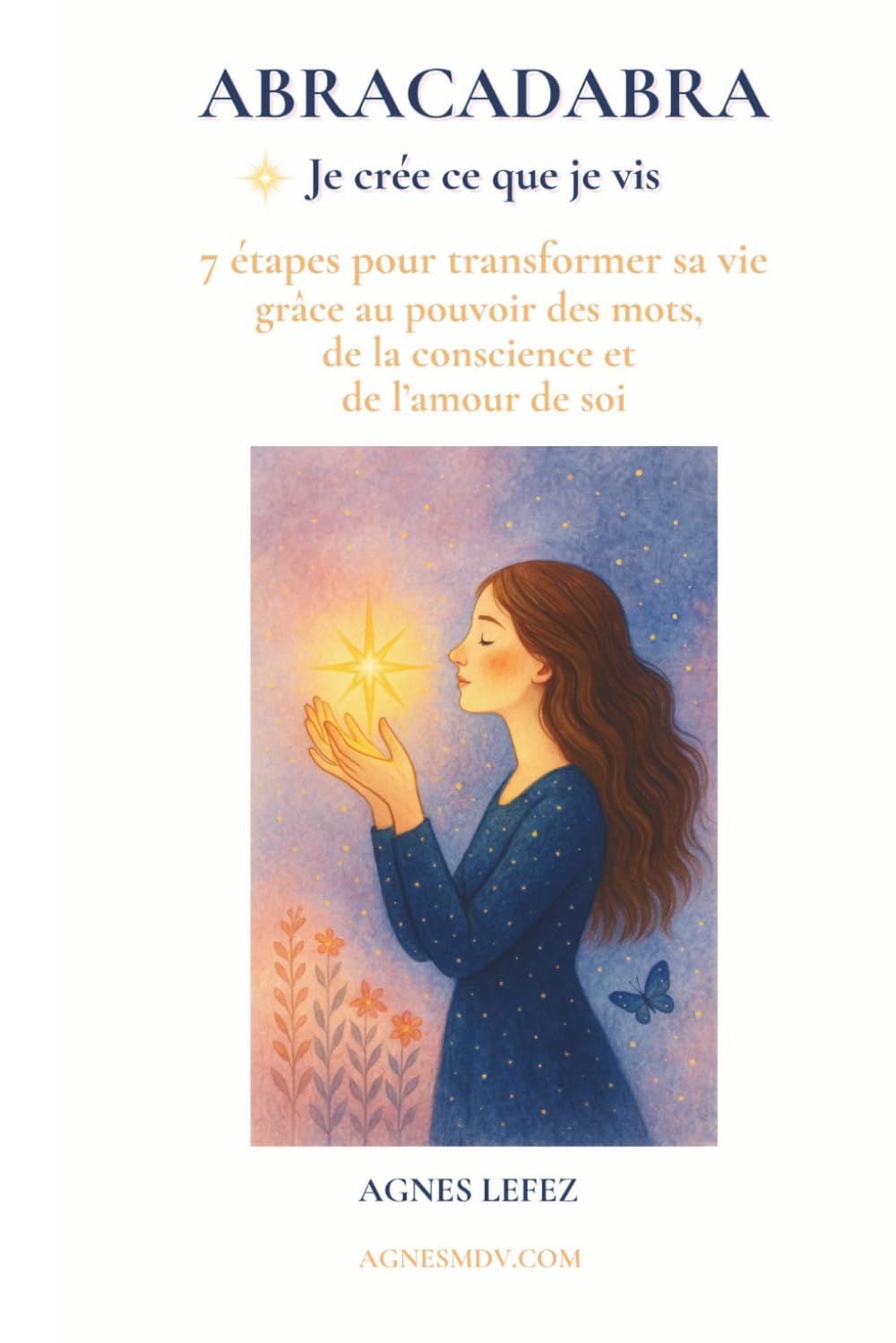 ABRACADABRA – Je crée ce que je vis: 7 étapes pour transformer sa vie grâce au pouvoir des mots, de la conscience et de l’amour de soi book