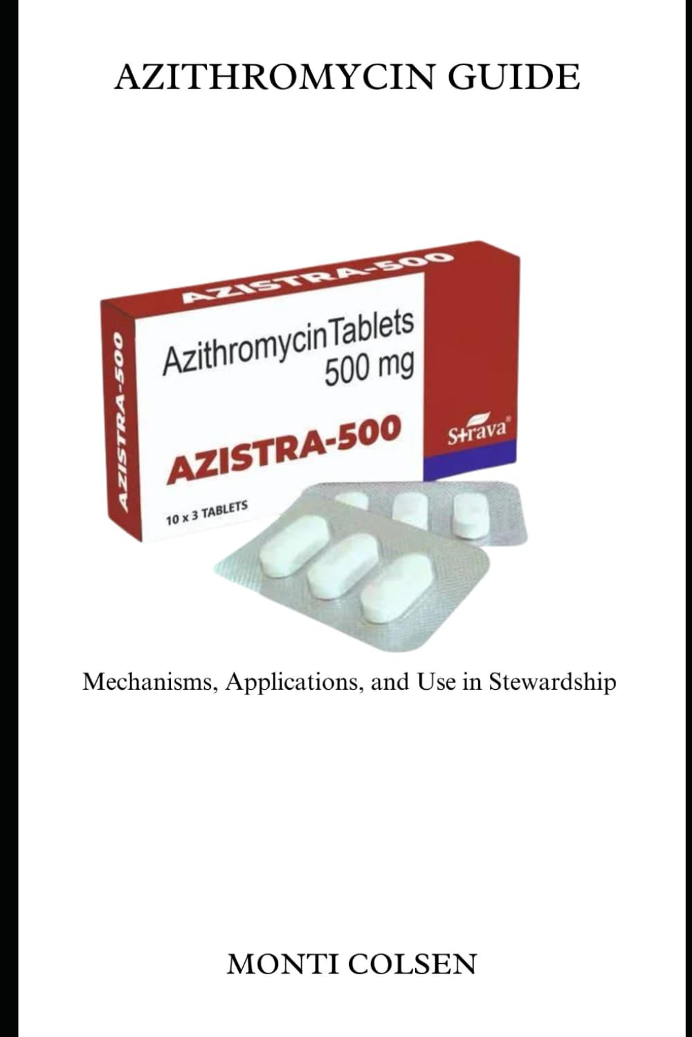 AZITHROMYCIN GUIDE: Mechanisms, Applications, and Use in Antimicrobial Stewardship book