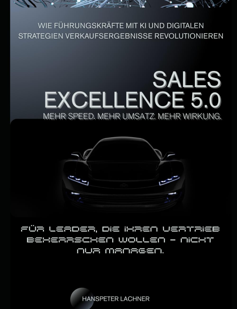 Sales Excellence 5.0: Wie Führungskräfte mit KI und digitalen Strategien Verkaufsergebnisse revolutionieren (Sales KI Mastery – Intelligente Strategien für den Vertrieb der Zukunft) Business, Finance & Career