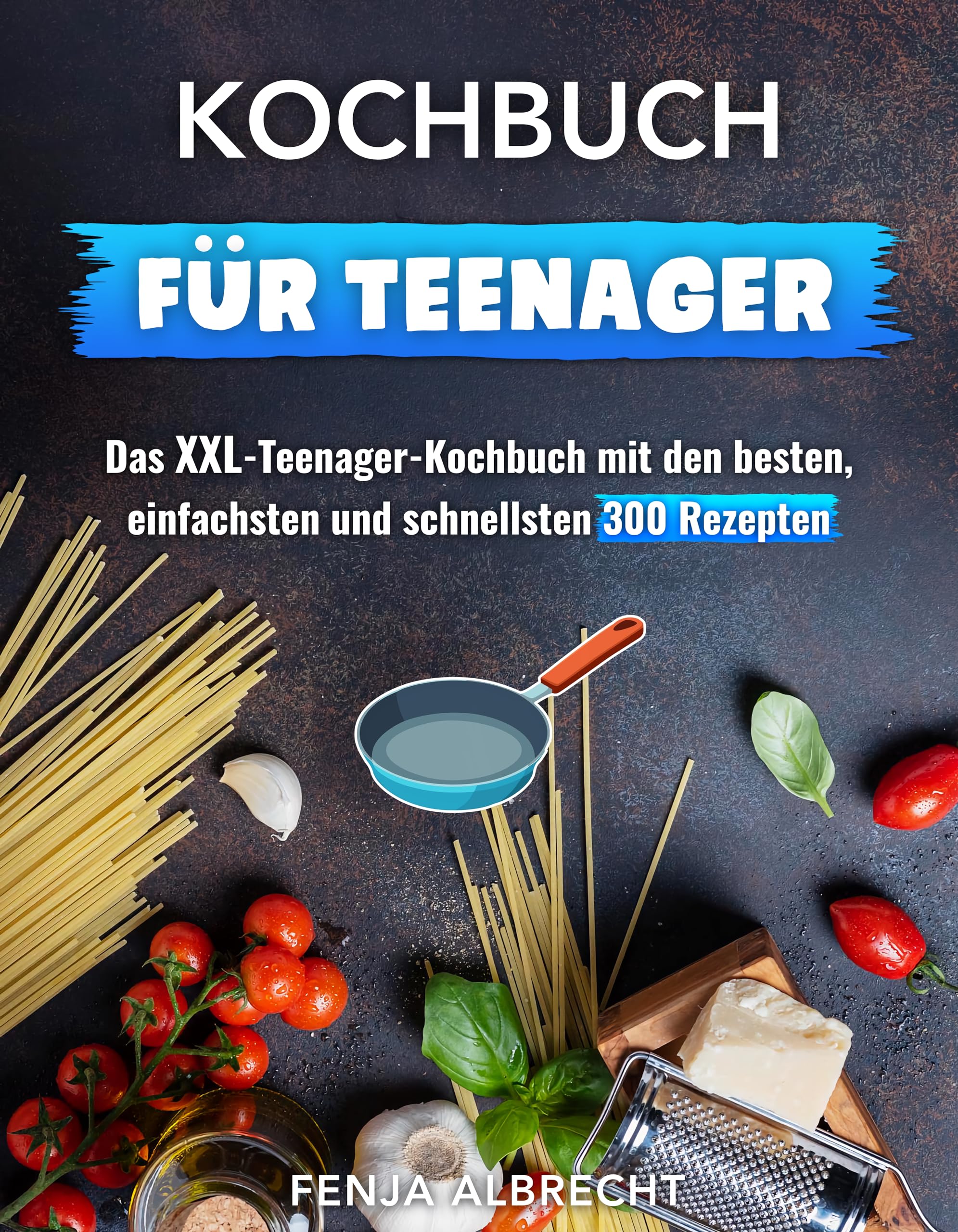 Kochbuch für Teenager: Das XXL-Teenager-Kochbuch mit den besten, einfachsten und schnellsten 300 Rezepten Business & Technology