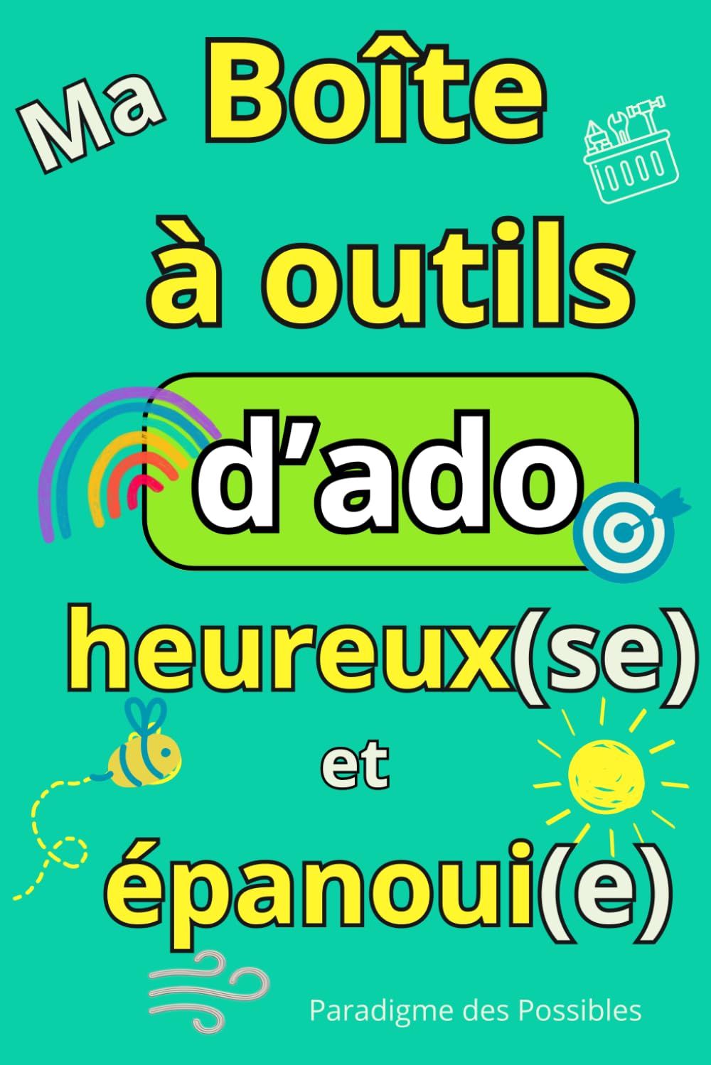 Ma boîte à outils d’ado heureux(se) et épanoui(e): Livre pour ado pour développer la confiance en soi, gérer le stress et l'anxiété ... Idéal pour garçon et fille de 12 ans à 17 ans Lifestyle