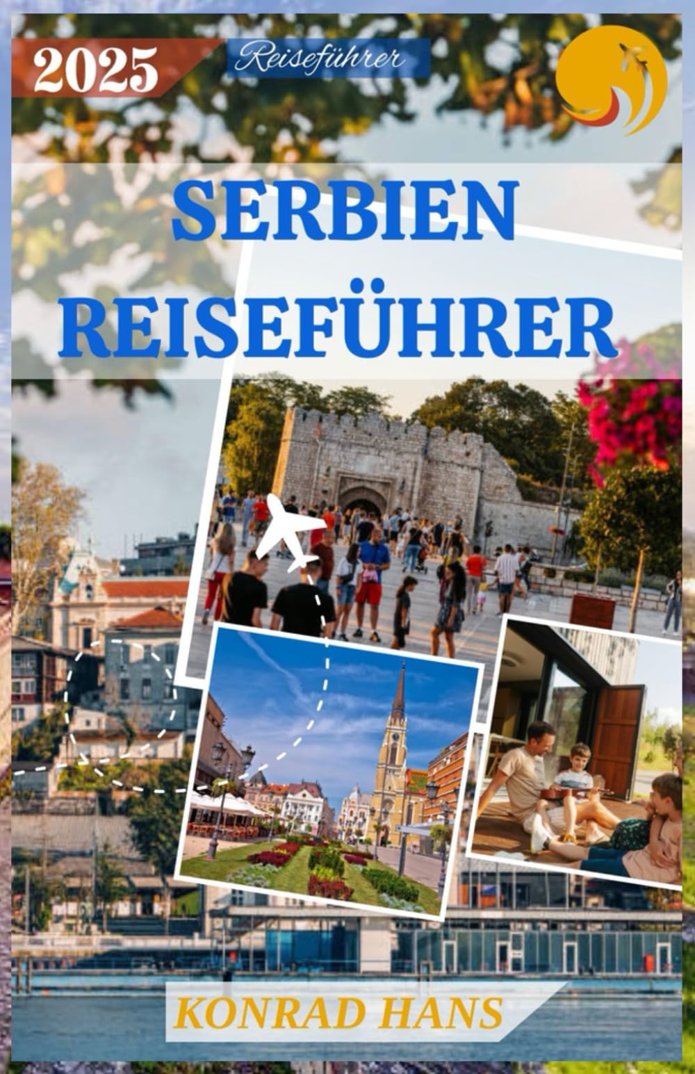 SERBIEN REISEFÜHRER 2025: Entdecken Sie verborgene Schätze, kräftige Aromen und zeitlose Traditionen im Herzen des Balkans Travel Guides