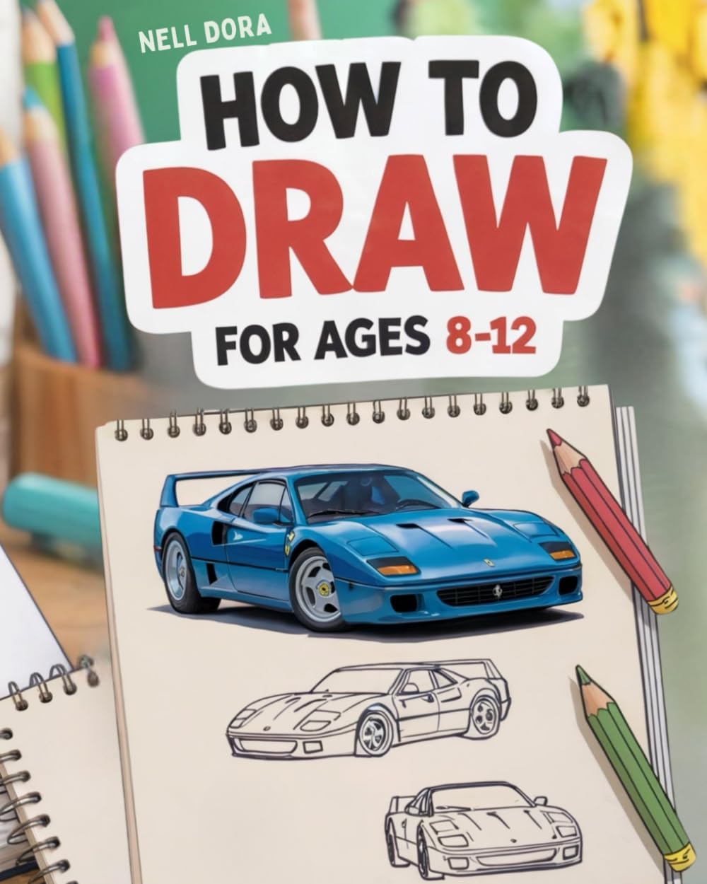 How To Draw For Ages 8-12: Easy Step-by-Step Drawing Guides for the Coolest Things Novels & Short Stories