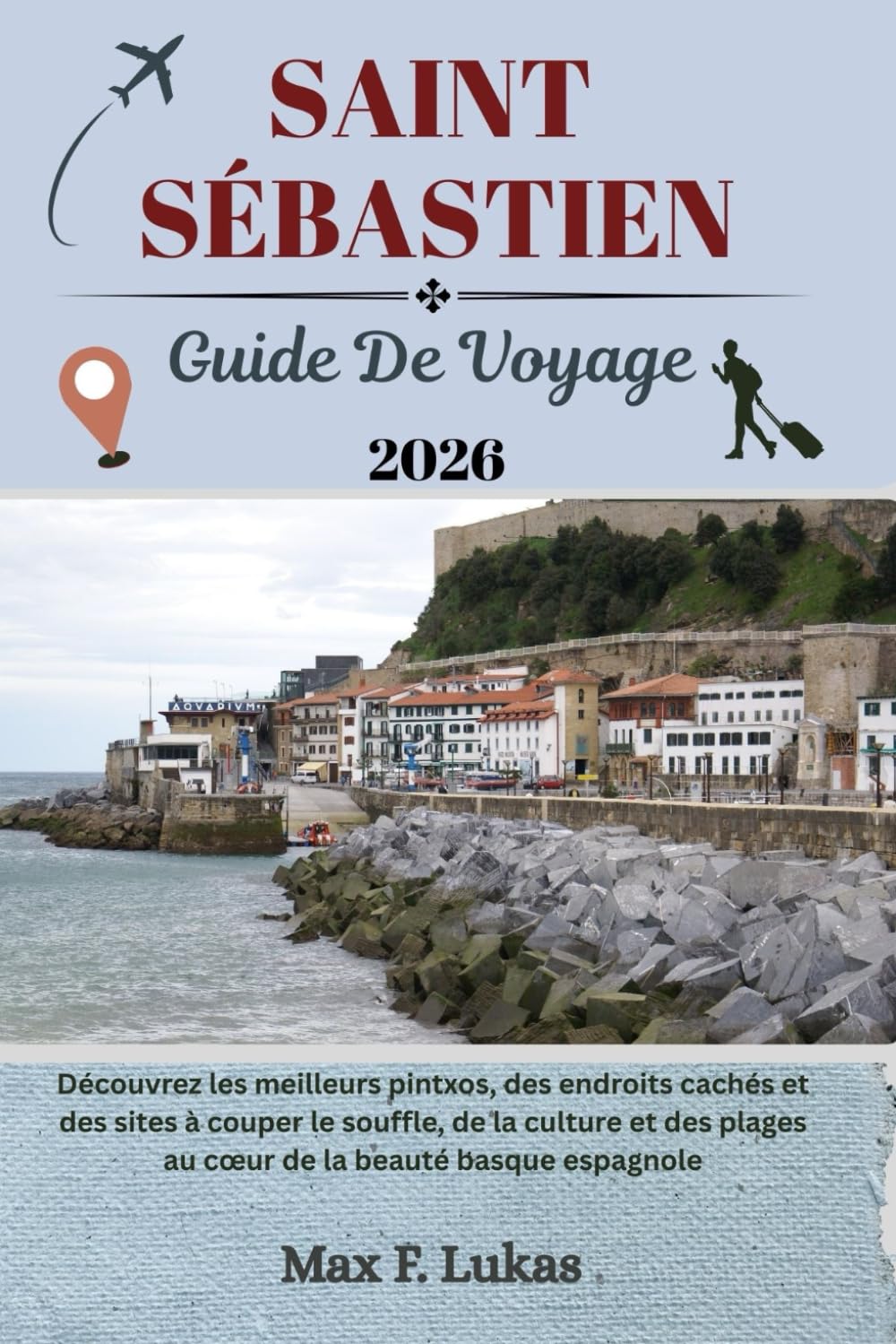 SAINT SÉBASTIEN GUIDE DE VOYAGE: Découvrez les meilleurs pintxos, des endroits cachés et des sites à couper le souffle, de la culture et des plages au ... espagnole (Max Lukas le voyageur FR, Band 7) Travel Guides