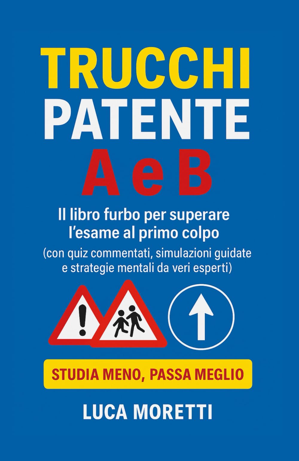 Trucchi Patente A e B - Il libro furbo con quiz commentati, segnali spiegati e strategie anti-panico per superare l’esame al primo colpo: Manuale ... e quiz ministeriali spiegati. Anche per DSA book