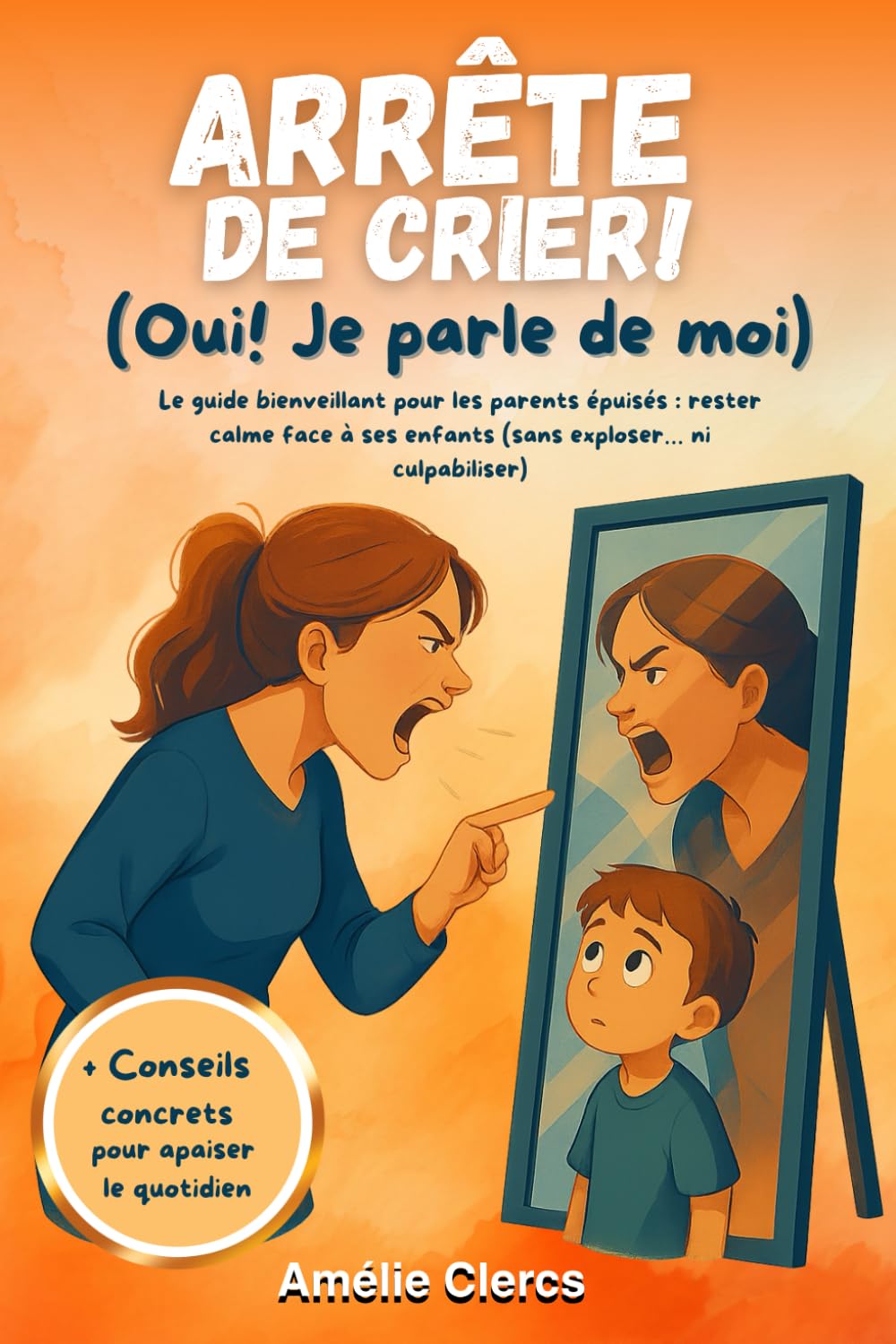 Arrête de crier ! (Oui je parle de moi): Le guide bienveillant pour les parents épuisés : rester calme face à ses enfants (sans exploser… ni culpabiliser) book