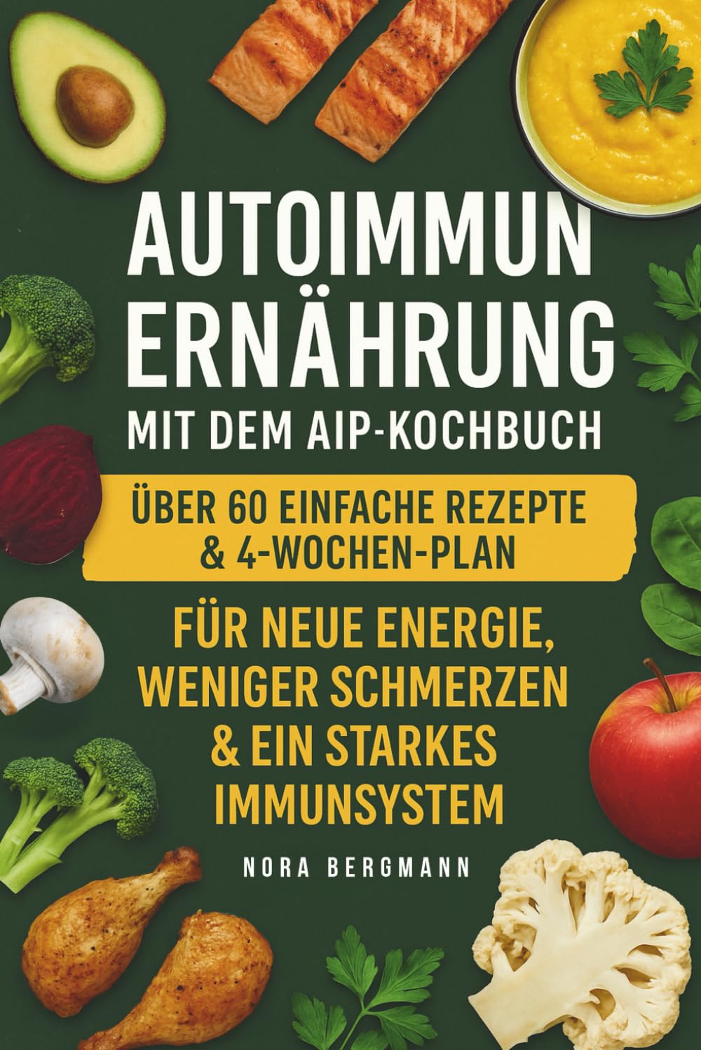 Autoimmun Ernährung mit dem AIP-Kochbuch: über 60 einfache Rezepte und 4 Wochen Plan für neue Energie, weniger Schmerzen & ein starkes Immunsyste book