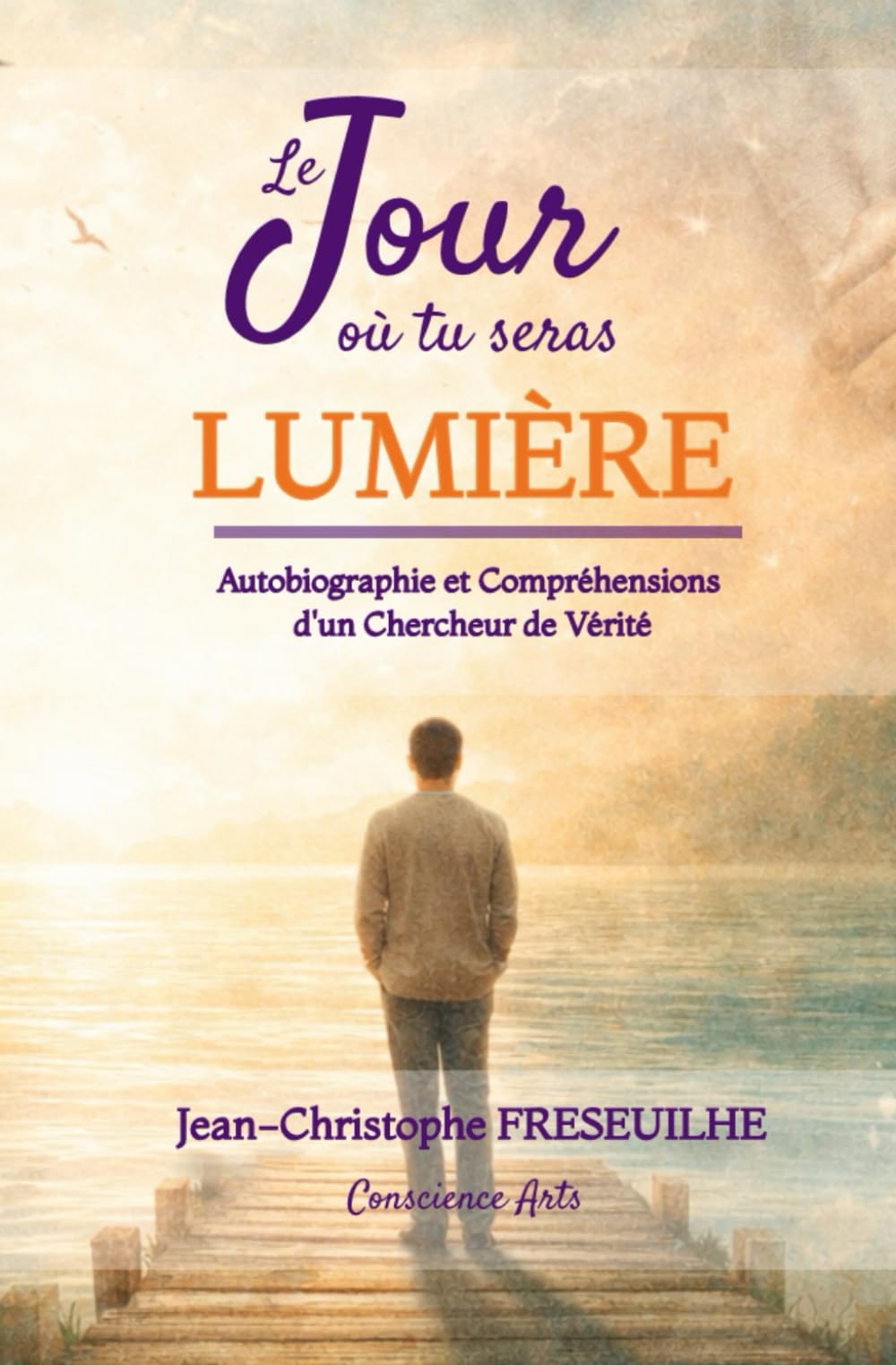 LE JOUR OÙ TU SERAS LUMIÈRE: AUTOBIOGRAPHIE et COMPRÉHENSIONS d’un chercheur de Vérité book