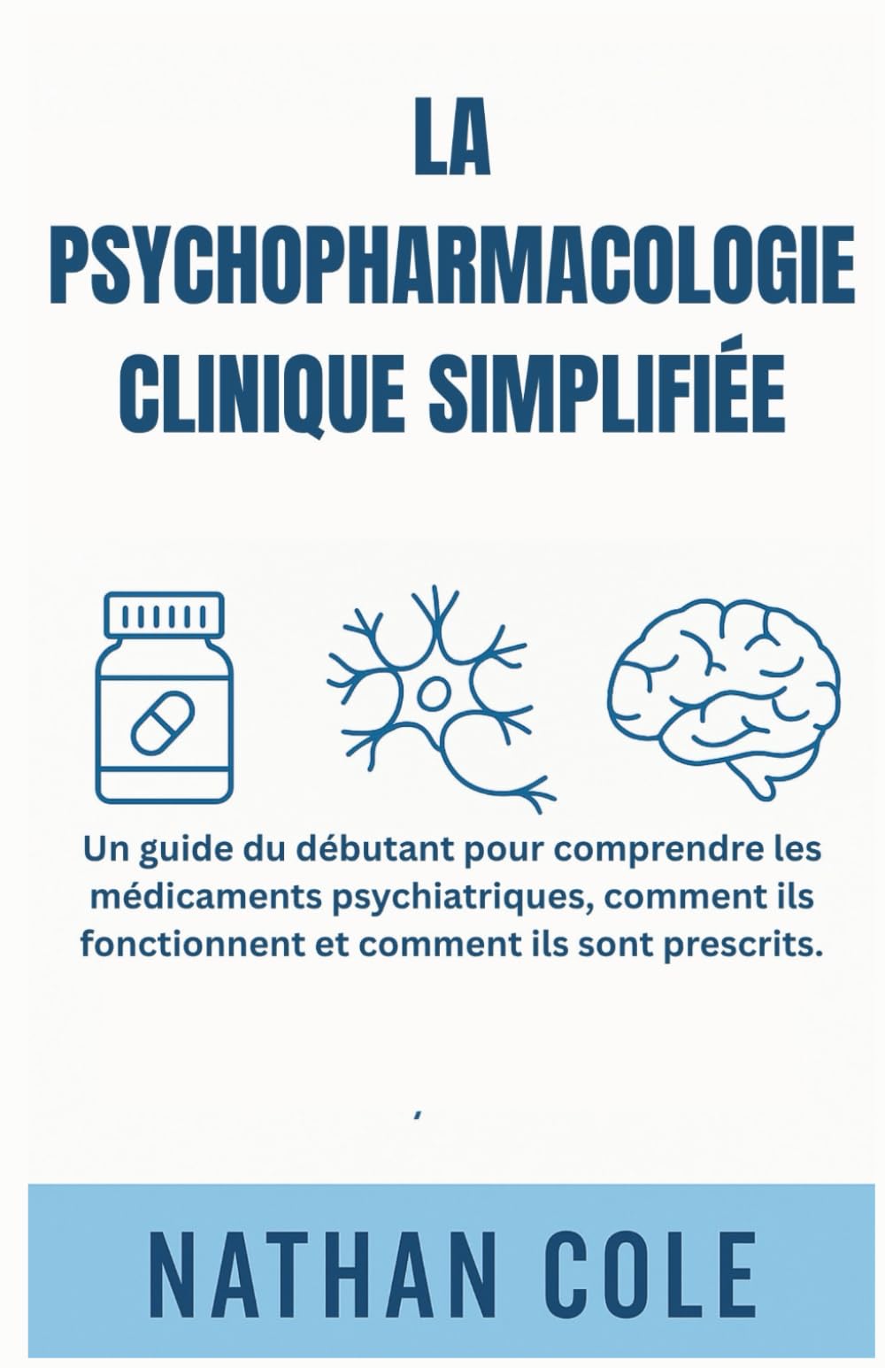 LA PSYCHOPHARMACOLOGIE CLINIQUE SIMPLIFIÉE: Un guide du débutant pour comprendre les médicaments psychiatriques, comment ils fonctionnent et comment ils sont prescrits Medicine