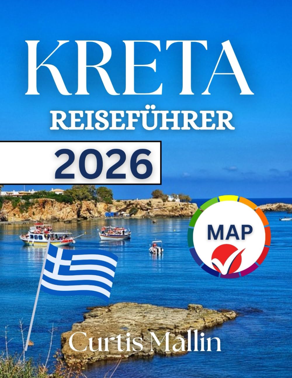 KRETA REISEFÜHRER 2026: Erkunden Sie antike Ruinen, genießen Sie lokale Aromen und erleben Sie Festivals wie ein echter Kreter Der ultimative ... Magie abseits der Touristenpfade zu entdecken Travel Guides