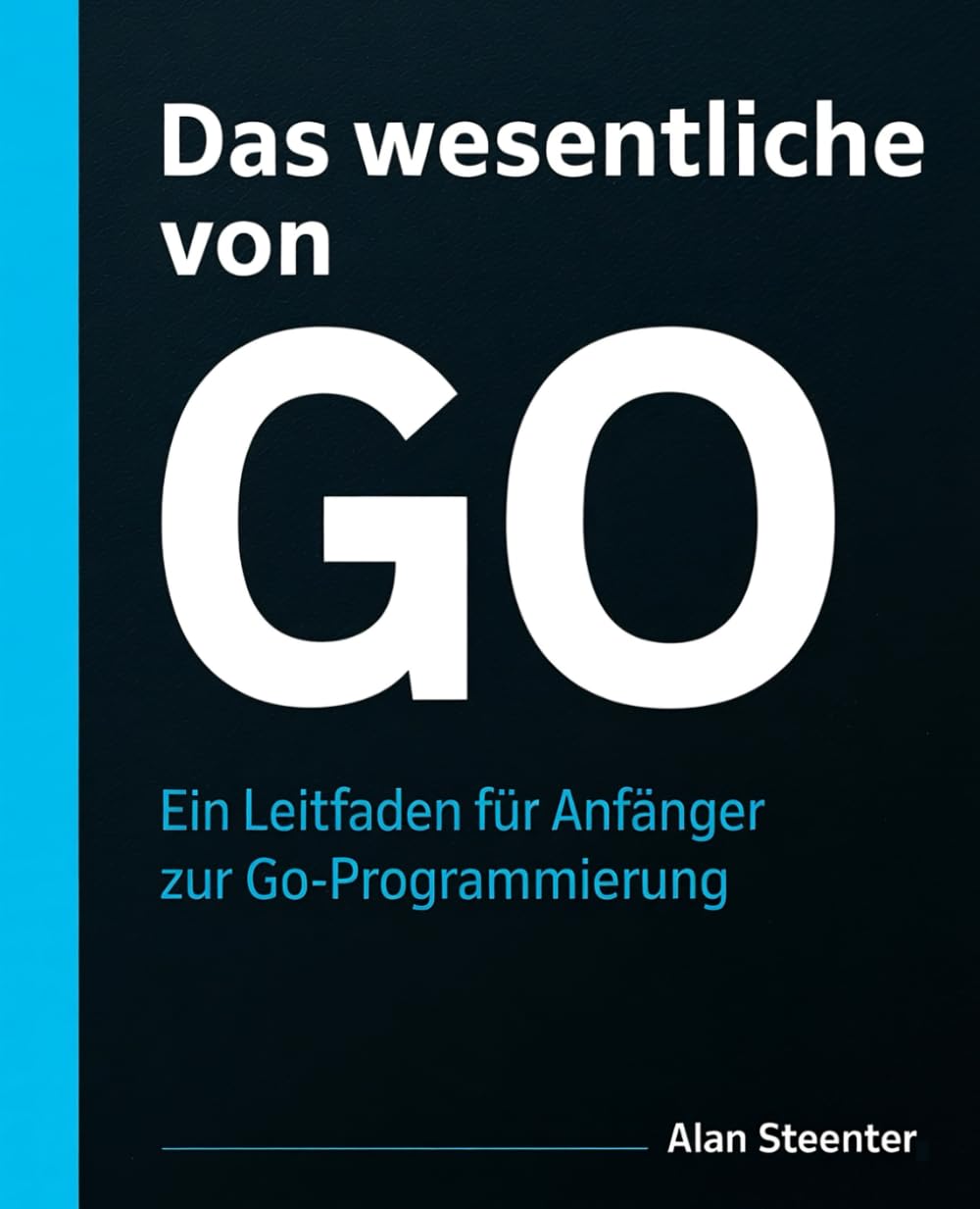 Das Wesentliche von Go: Ein Leitfaden für Anfänger zur Go-Programmierung Computer Science