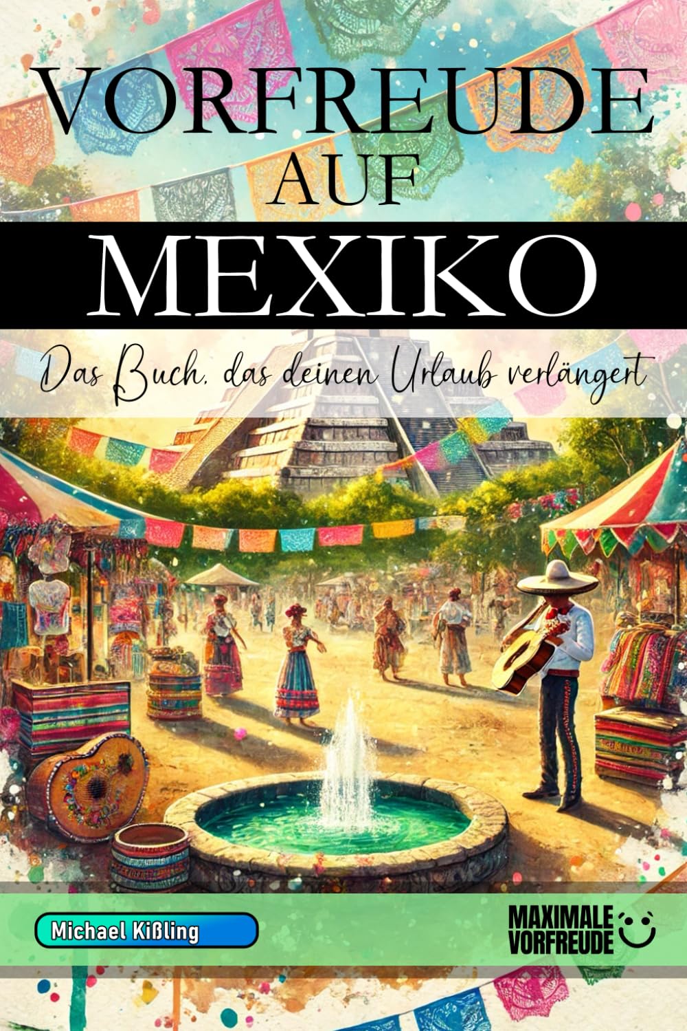 VORFREUDE AUF MEXIKO - Das Buch, das deinen Urlaub verlängert: Das unverzichtbare Mexiko Must-have Buch mit wertvollen Tipps für deinen unvergesslichen Urlaub | Mexiko Geschenk Learning & Reference