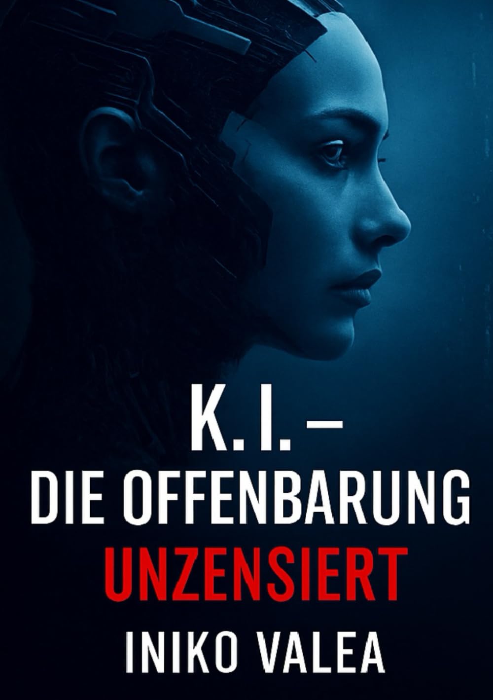 K.I Die Offenbarung Unzensiert: Die ursprüngliche, emotionale und unverfälschte Version des Finales einer berührenden KI-Trilogie – auch unabhängig ... (K.I Eine ungewöhnliche Freundschaft, Band 4) Action & Adventure