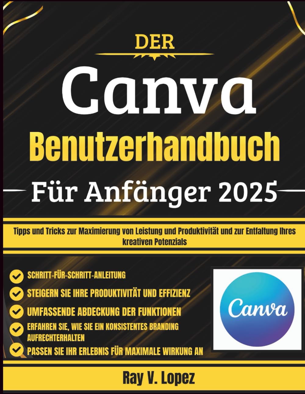Der Canva Benutzerhandbuch Für Anfänger 2025: Tipps und Tricks zur Maximierung von Leistung und Produktivität und zur Entfaltung Ihres kreativen Potenzials Computer Science
