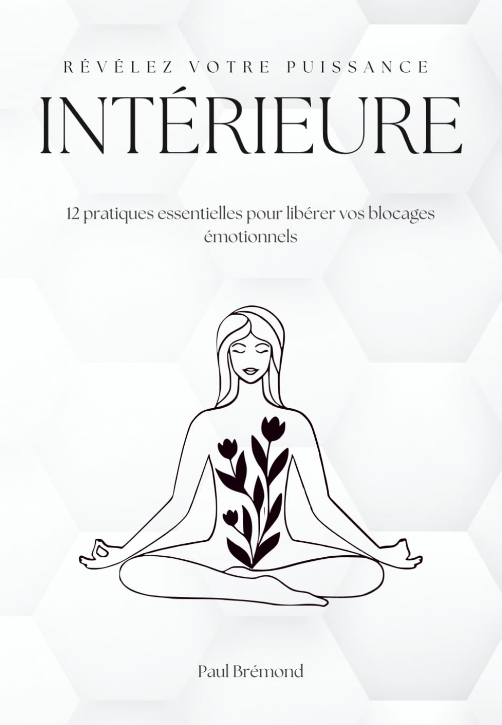 RÉVÉLEZ VOTRE PUISSANCE INTÉRIEURE: 12 pratiques essentielles pour libérer vos blocages émotionnels book