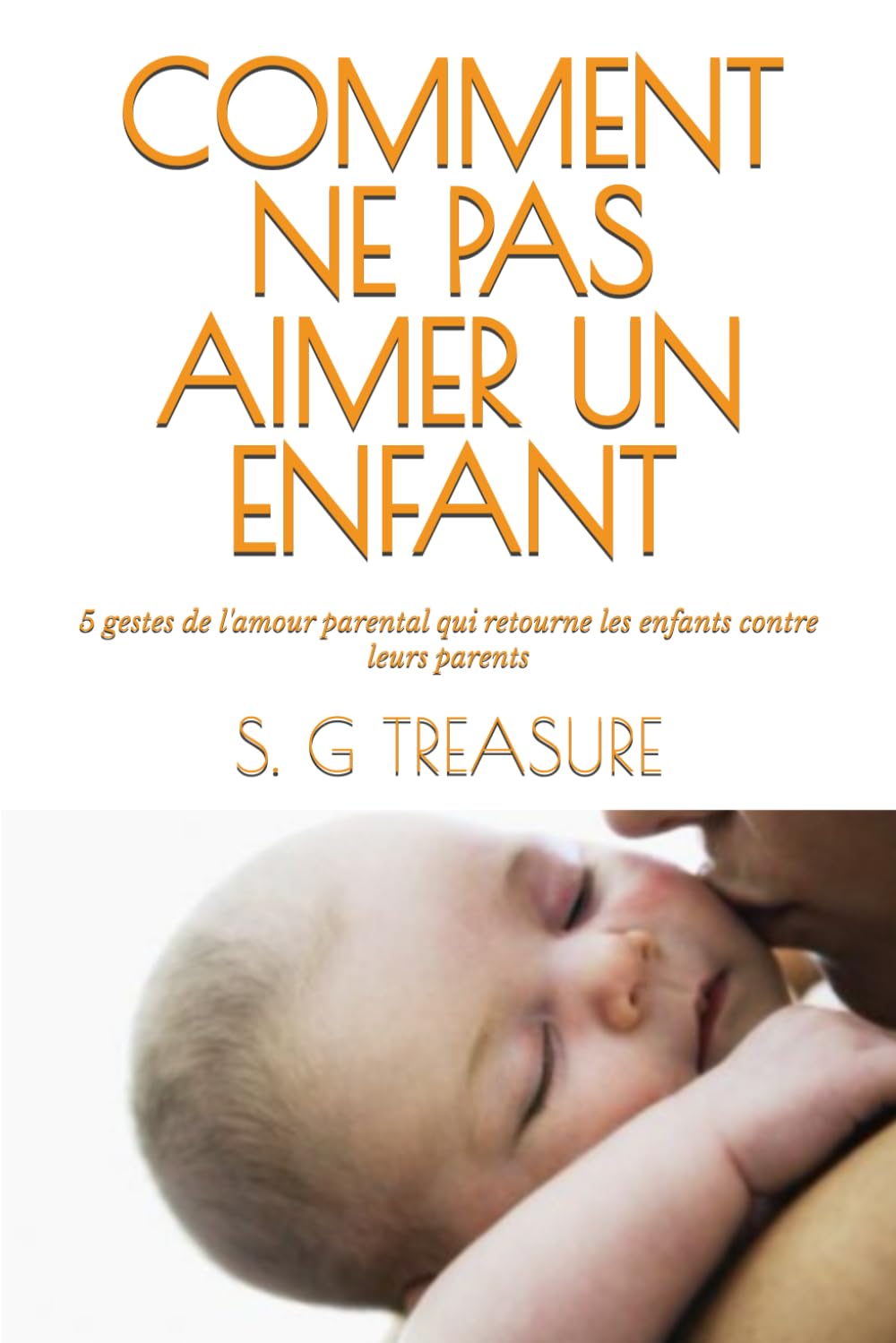 COMMENT NE PAS AIMER UN ENFANT: 5 gestes de l'amour parental qui retourne les enfants contre leurs parents book