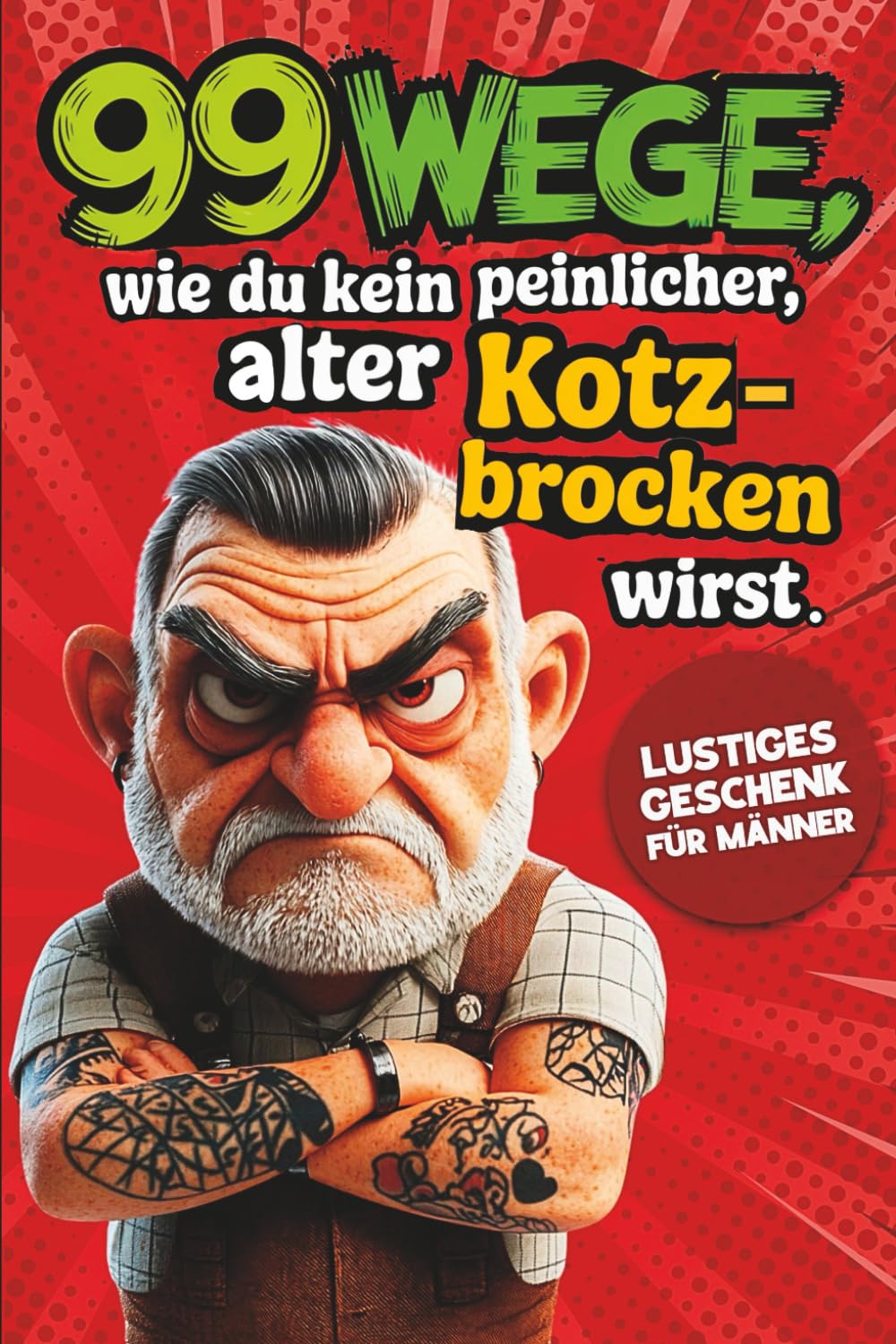 Geschenk für Männer – 99 Wege, wie du kein peinlicher, alter Kotzbrocken wirst: Humorvoller Ratgeber für alle, die lieber lachen als eskalieren | Lustiges Geschenk für Männer General education