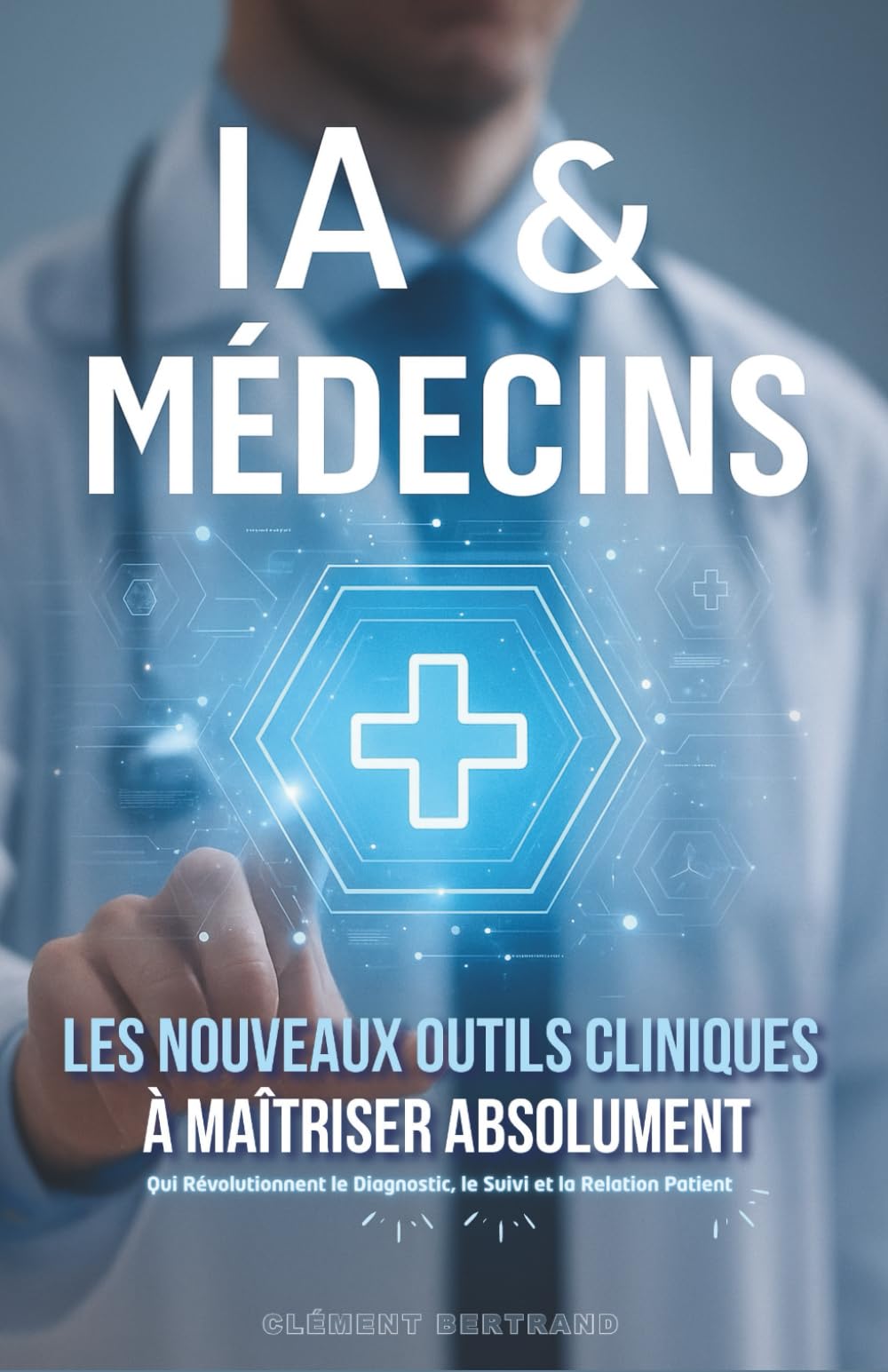 IA & Médecins: Les Nouveaux Outils Cliniques à Maîtriser Absolument book