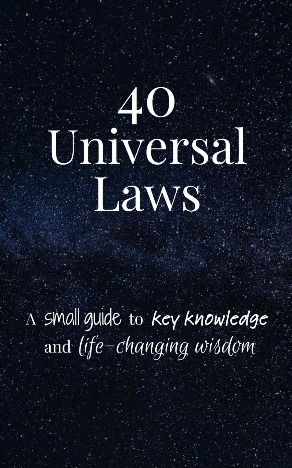 40 Universal Laws: A small guide to key knowledge and life-changing wisdom book