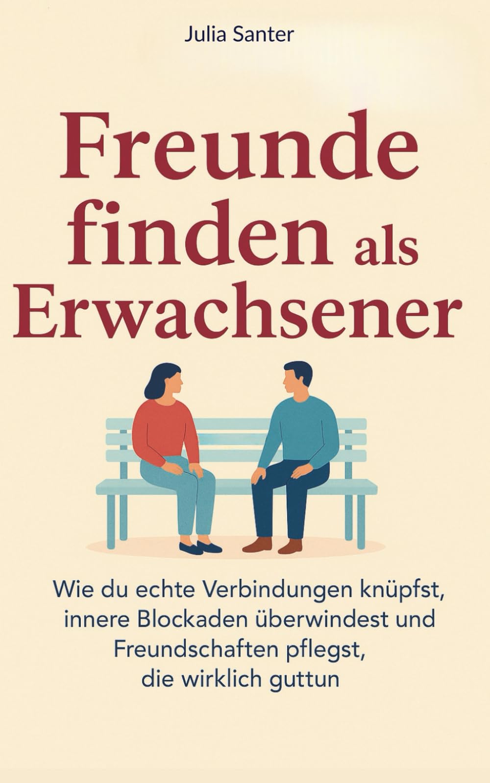 Freunde finden als Erwachsener: Wie du echte Verbindungen knüpfst, innere Blockaden überwindest und Freundschaften pflegst, die wirklich gut tun book