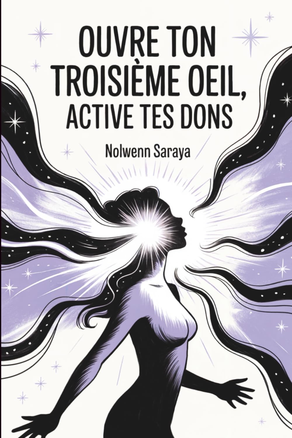 Ouvre Ton Troisième Œil, Active Tes Dons: Le Sixième Sens, c’est Maintenant. Clairvoyance, intuition, rêves lucides... tout commence ici book