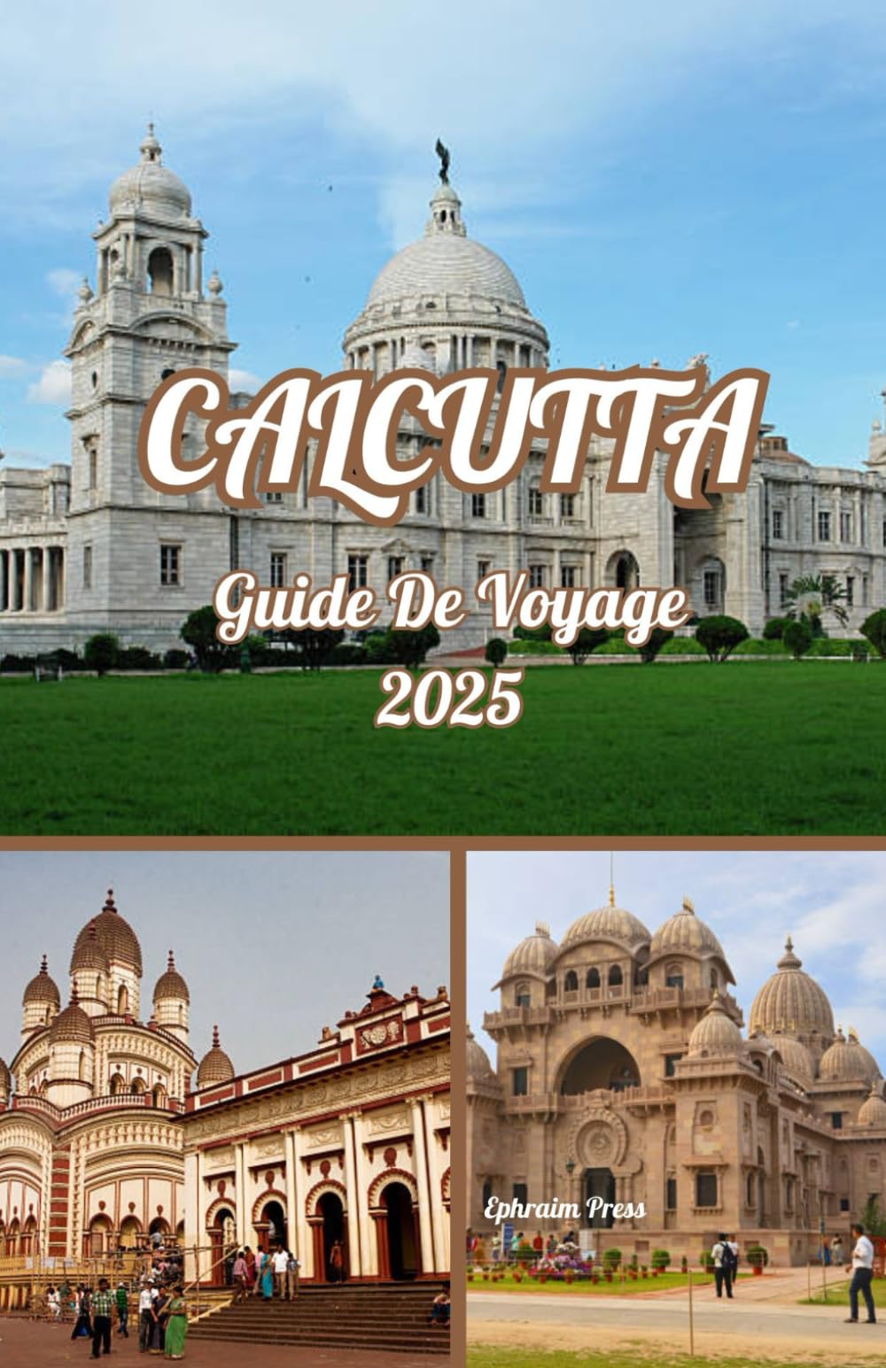 Calcutta GUIDE DE VOYAGE 2025: Calcutta découverte : un guide pour les hommes sur l'aventure, la culture et les sensations culinaires en 2025 book