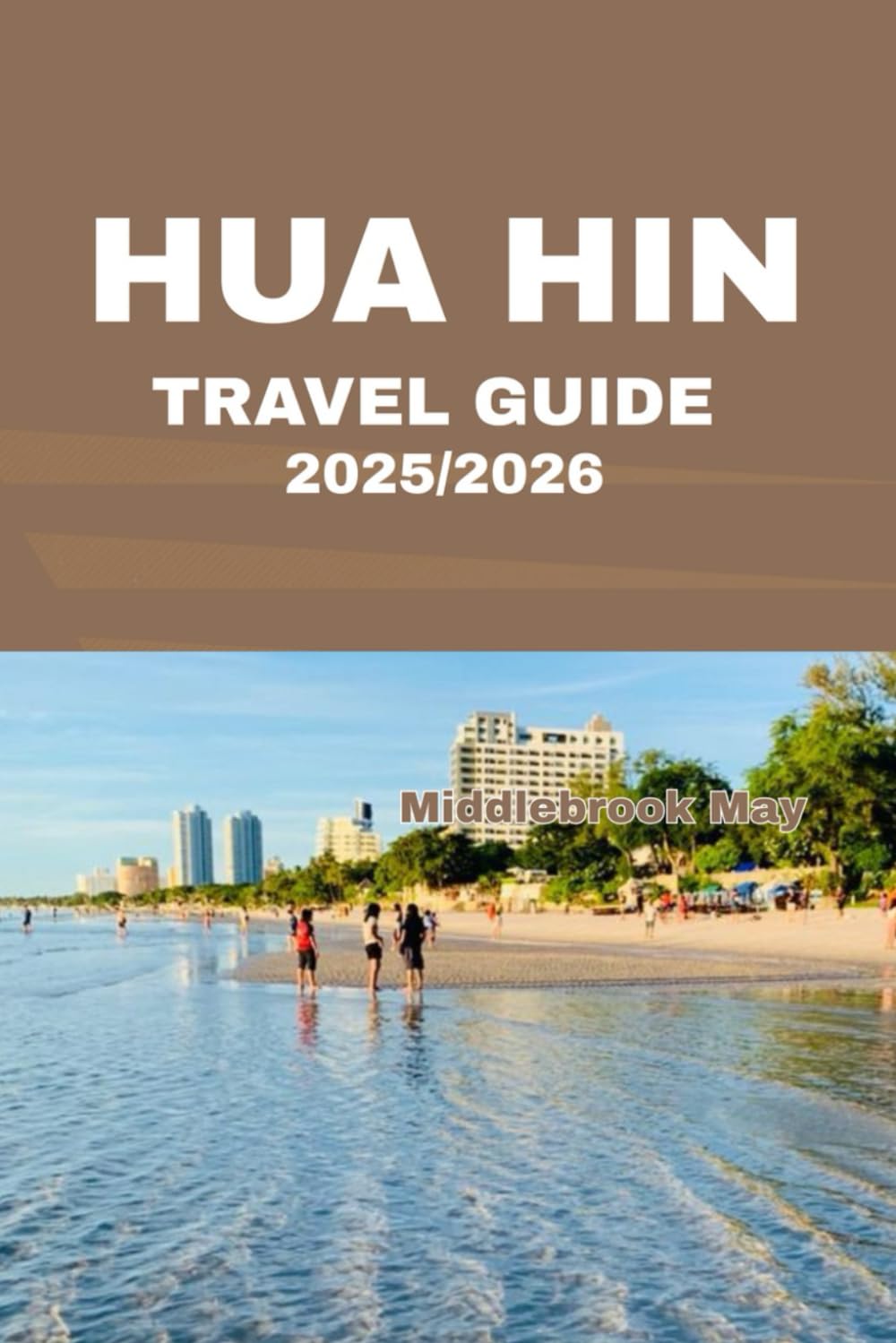 HUA HIN TRAVEL GUIDE 2025/2026: Explore The Unique Atmosphere Thailand's Beaches, Market, Royal Palaces, Food, Culture and Coastal Paradise (All-Season Local Guides 2025 and Beyond, Band 28) Travel Guides