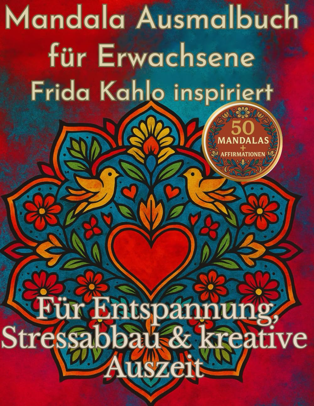 Mandala-Poesie im Geist von Frida Kahlo --Ausmalbuch für Erwachsene: 50 kunstvolle Mandalas & stärkende Affirmationen – zur Entspannung, Selbstliebe und kreativen Achtsamkeit Film, Art & Culture