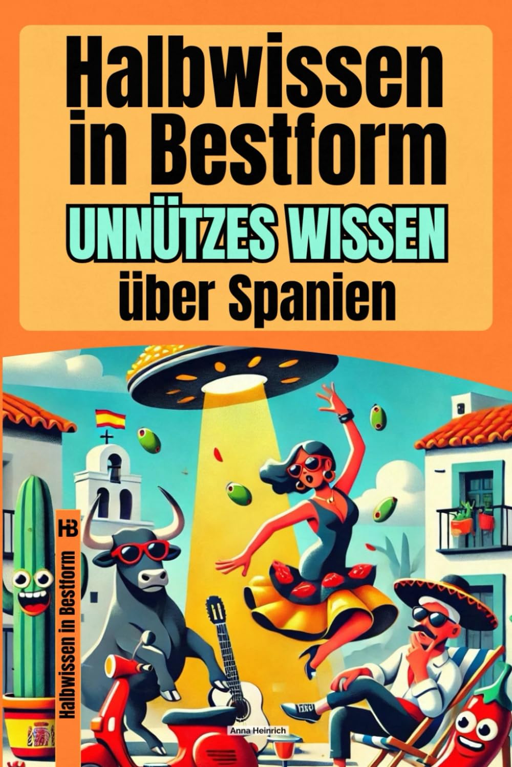 Halbwissen in Bestform: Unnützes Wissen über Spanien | 200+ Fakten über Tapas-Taktiken, Dorfpolitik mit Ziegen und Omas mit systemrelevanter Meinung | Das ultimative Geschenk für Spanien-Fans Humour & Satire