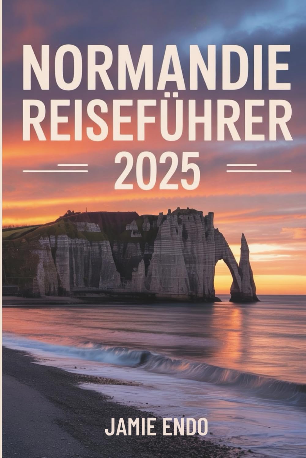 NORMANDIE REISEFÜHRER 2025: Geschichten zwischen Gezeiten und Stein Learning & Reference