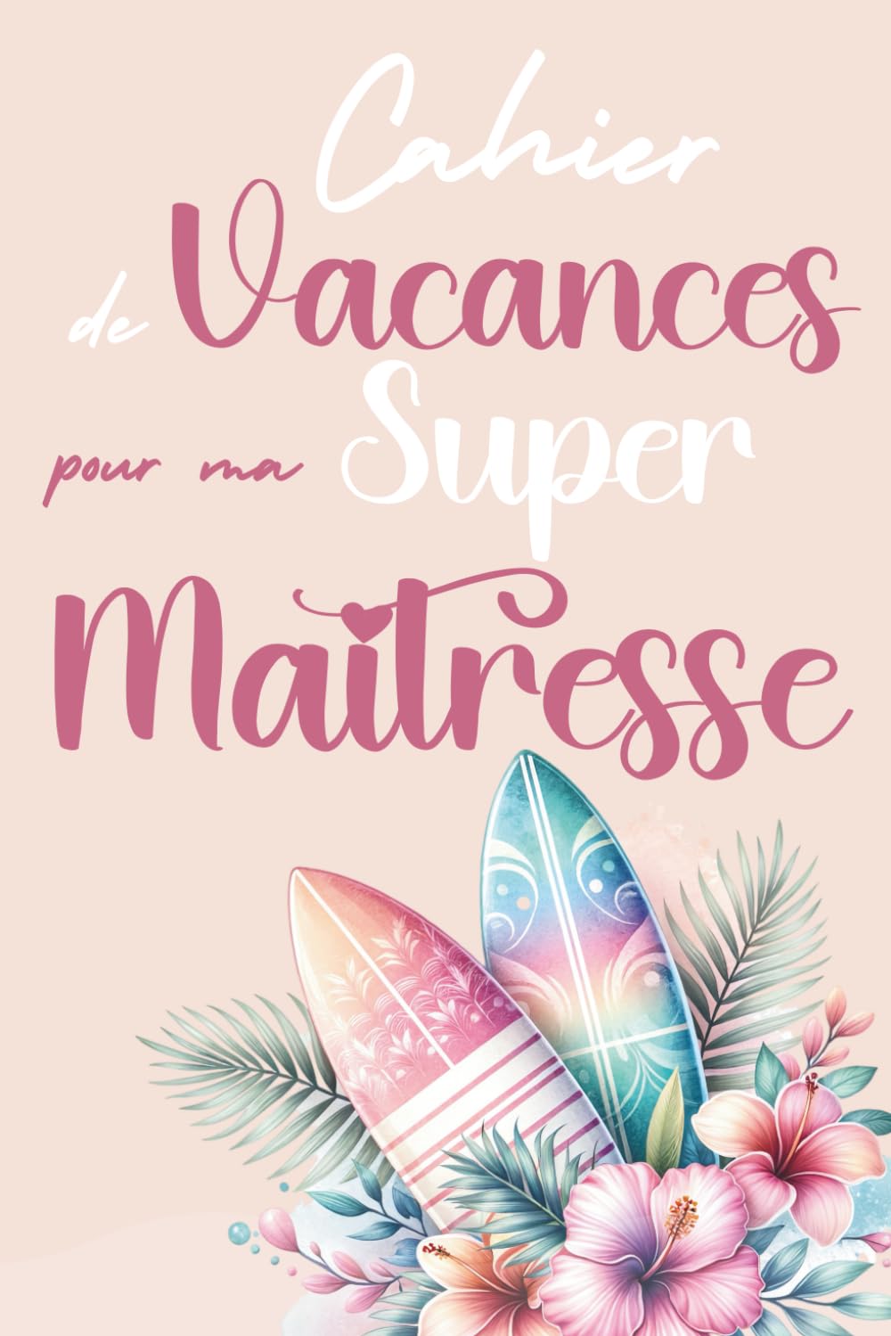 Cahier de Vacances pour ma Super Maîtresse: Cadeau maîtresse d’école, Cadeau de Fin d'Année Scolaire pour la Maîtresse book