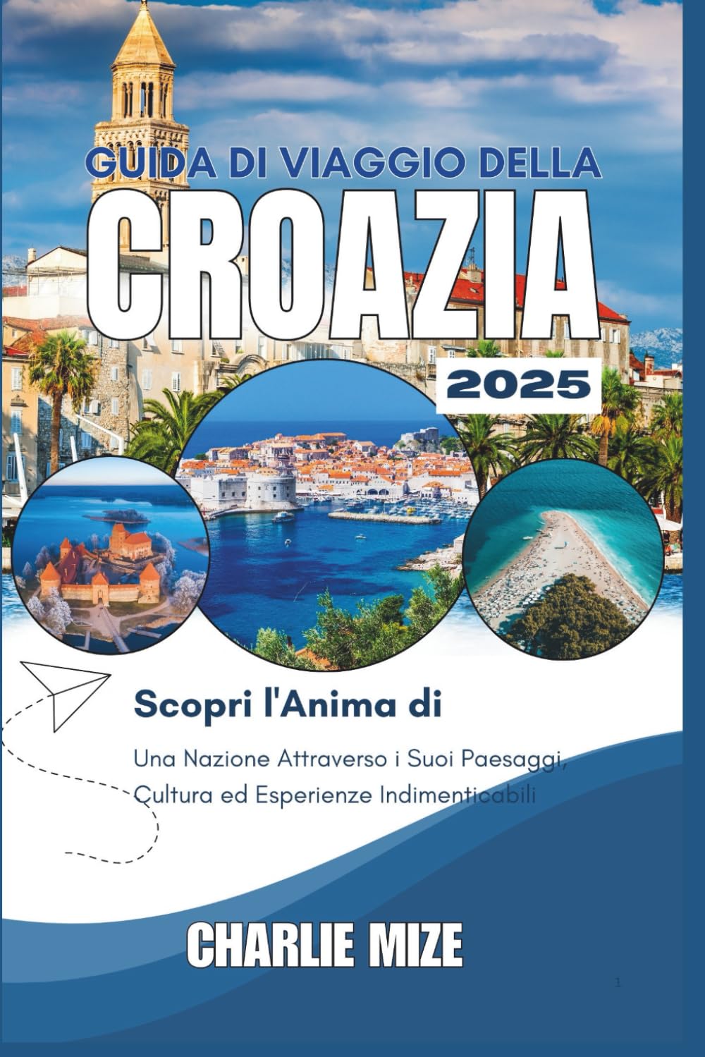 Guida turistica della Croazia 2025: Scopri l'anima di una nazione attraverso i suoi paesaggi, la sua cultura e le sue esperienze indimenticabili” Travelogues