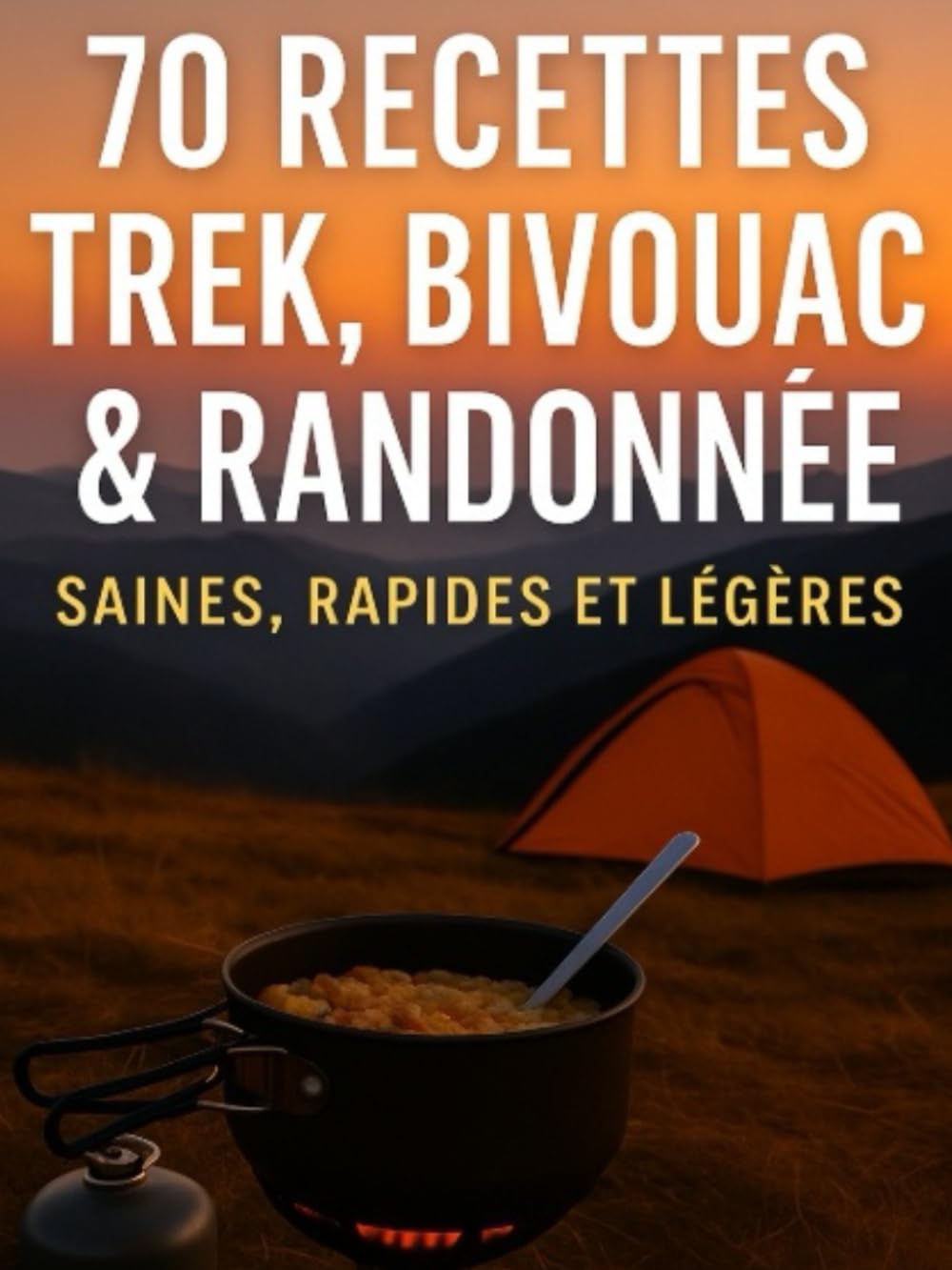 70 Recettes Trek, Bivouac & Randonnée – Saines, rapides et légères: Cuisine outdoor sans cuisson, astuces de bivouac, carnet à glisser dans le sac à dos book