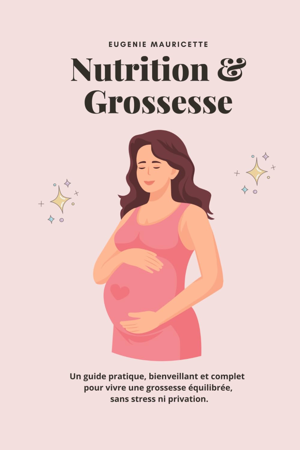 Nutrition & Grossesse: Un guide pratique, bienveillant et complet pour vivre une grossesse équilibrée, sans stress, ni privation. book