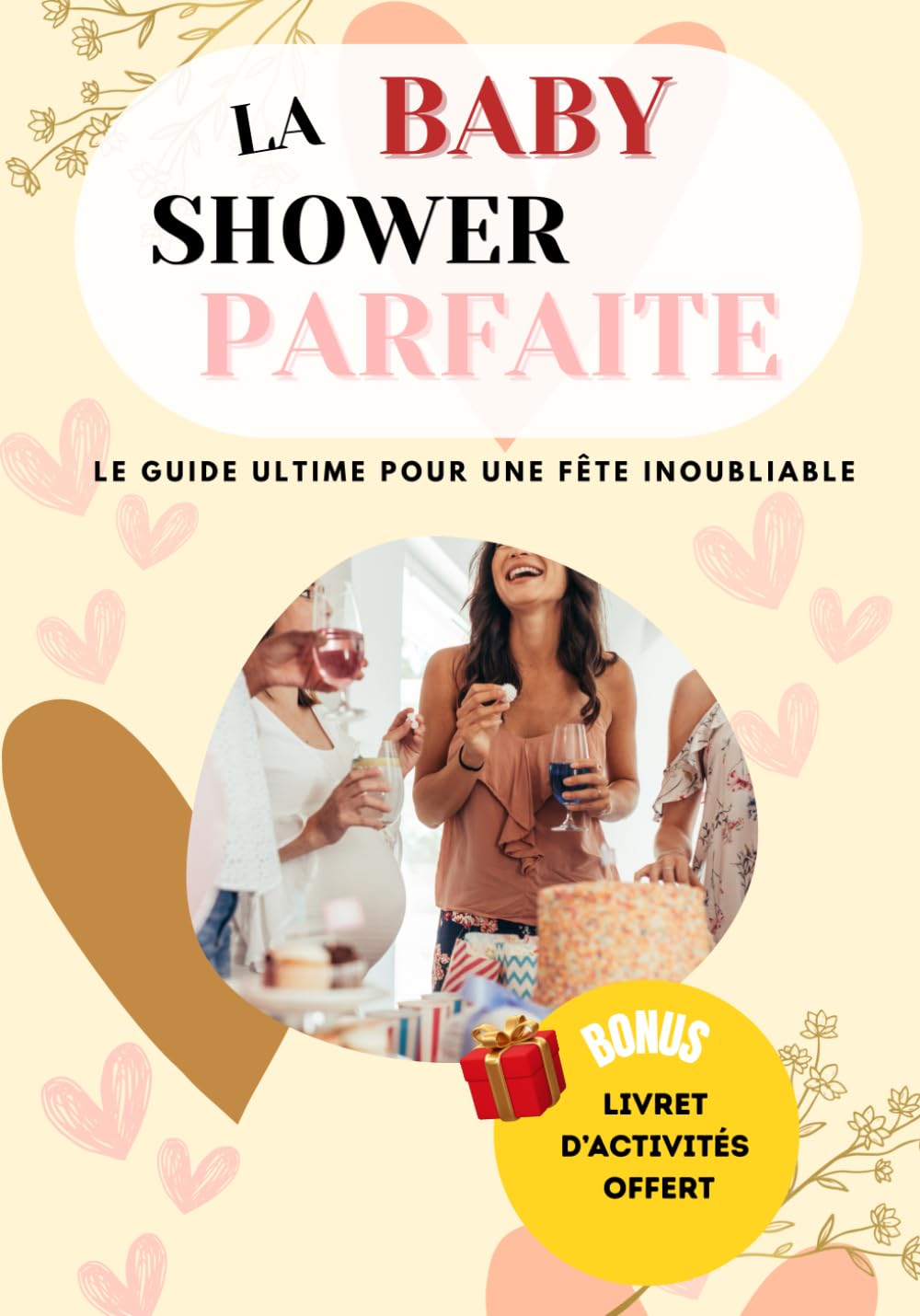 « Baby Shower Parfaite » : Le Guide Ultime pour une Fête inoubliable: Activités, Idées, Astuces et Inspirations pour Célébrer L’arrivée de Bébé lors une Baby Shower book