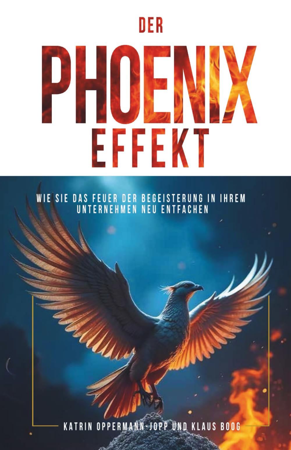 DER PHOENIX-EFFEKT: Wie Sie das Feuer der Begeisterung in Ihrem Unternehmen neu entfachen Business, Finance & Career