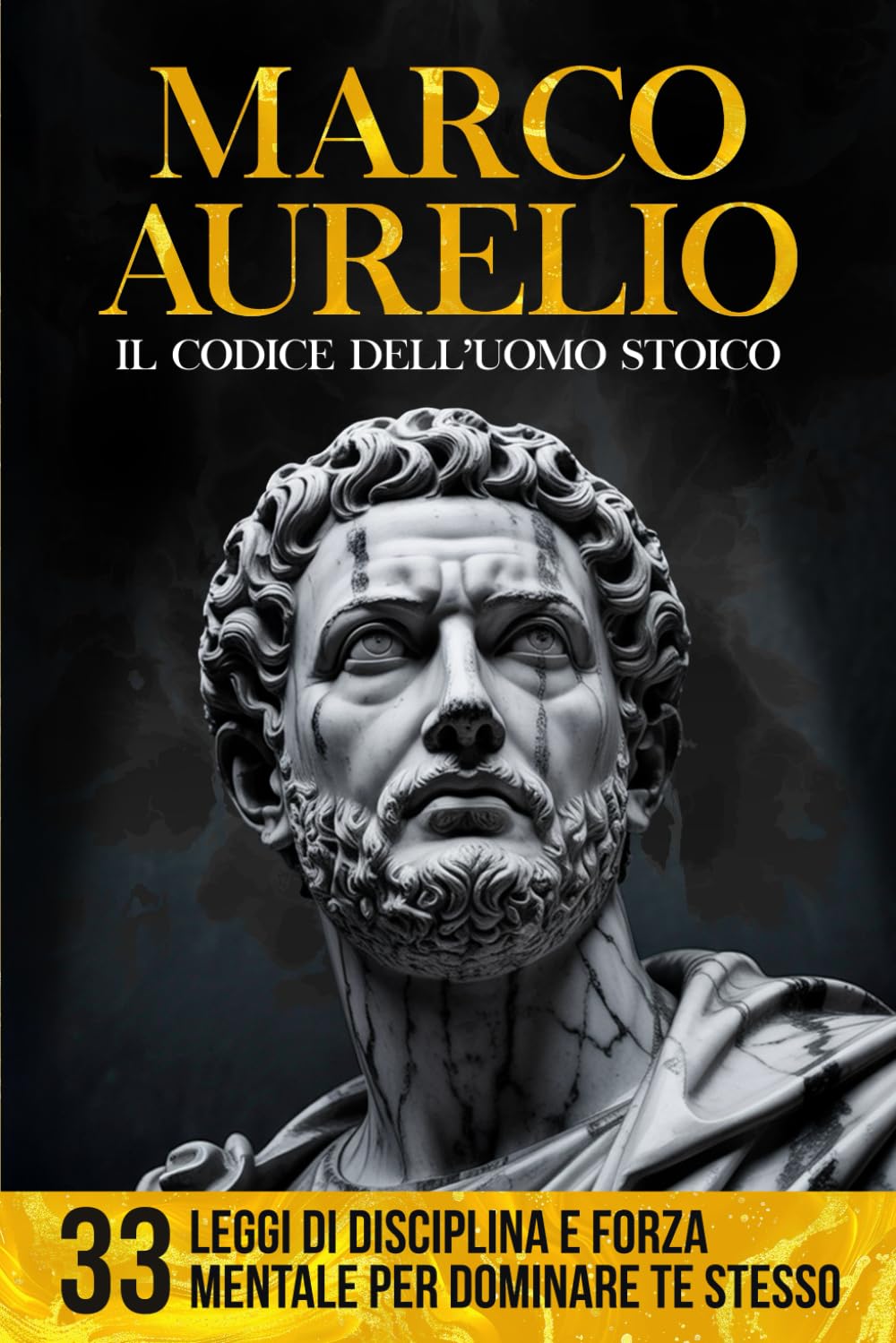 Marco Aurelio - Il Codice dell'Uomo Stoico: 33 Leggi di Disciplina e Forza Mentale per Dominare Te Stesso | Con Estratti Originali, Analisi Storica e Adattamento Moderno book