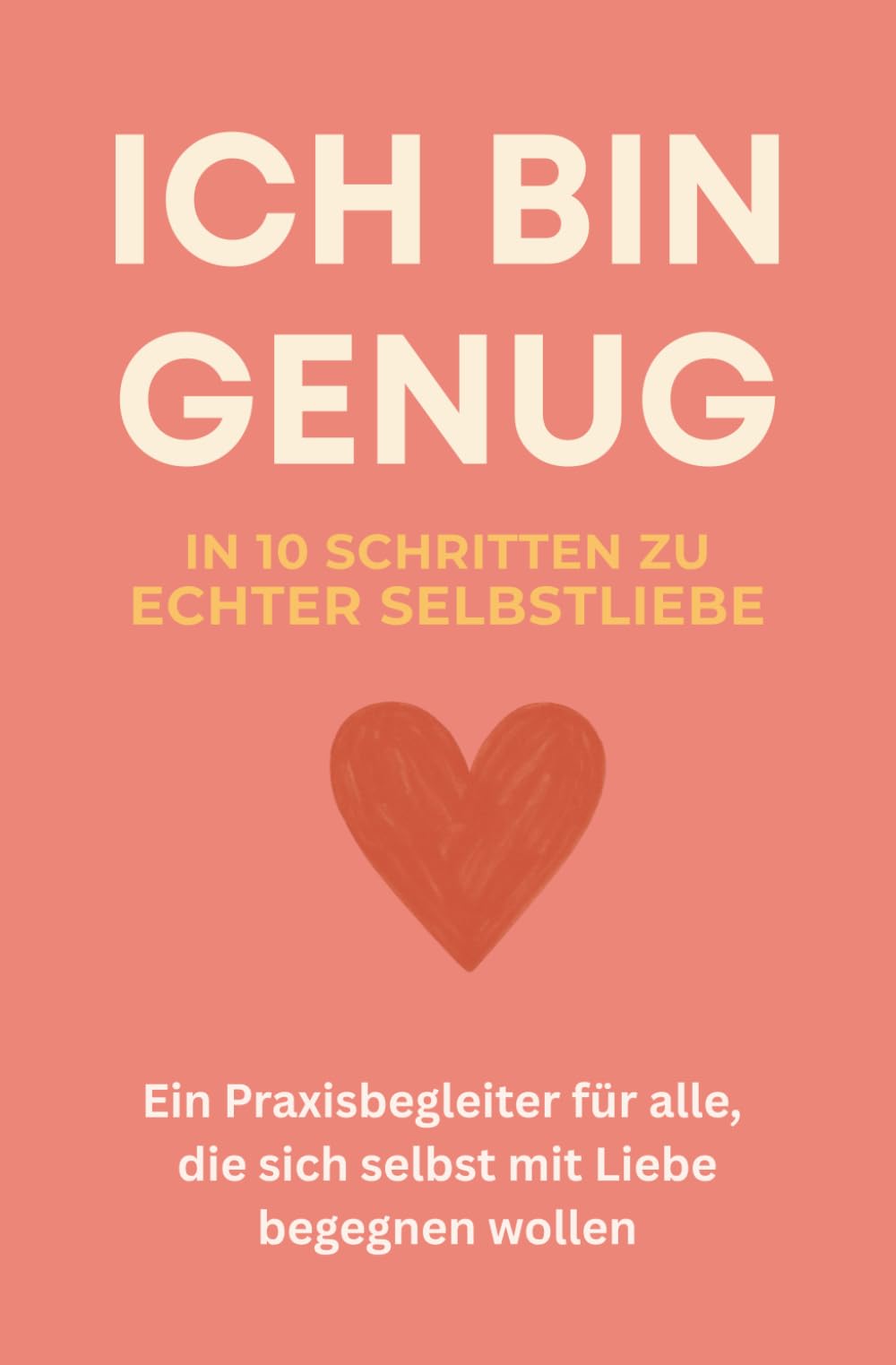 ICH BIN GENUG - In 10 Schritten zu echter Selbstliebe | Ein Praxisbegleiter für alle, die sich selbst mit Liebe begegnen wollen Health, Nutrition & Fitness