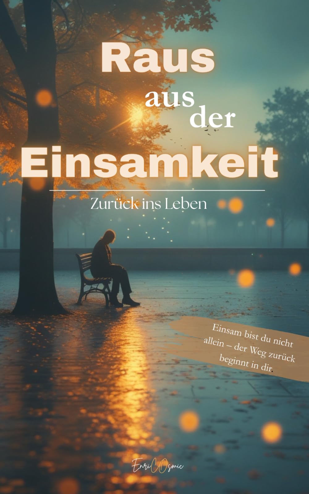 Raus aus der Einsamkeit – Zurück ins Leben: Ein persönlicher Ratgeber mit Strategien gegen Isolation und soziale Entfremdung (Kurzratgeber) Lifestyle