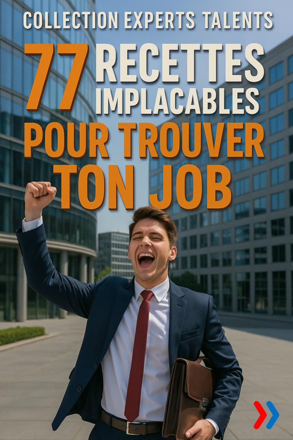 77 RECETTES IMPLACABLES POUR TROUVER TON JOB: CV, lettre de motivation, entretien : toutes les clés pour se démarquer et convaincre les recruteurs book