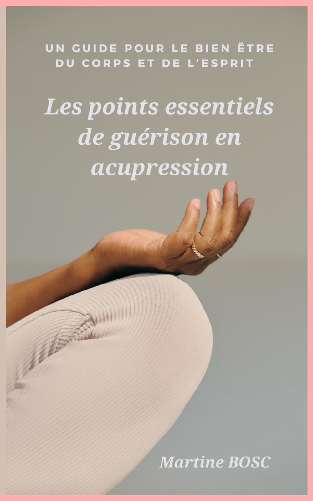 Les points essentiels de guérison en acupression: Un guide pour le bien être du corps et de l'esprit book