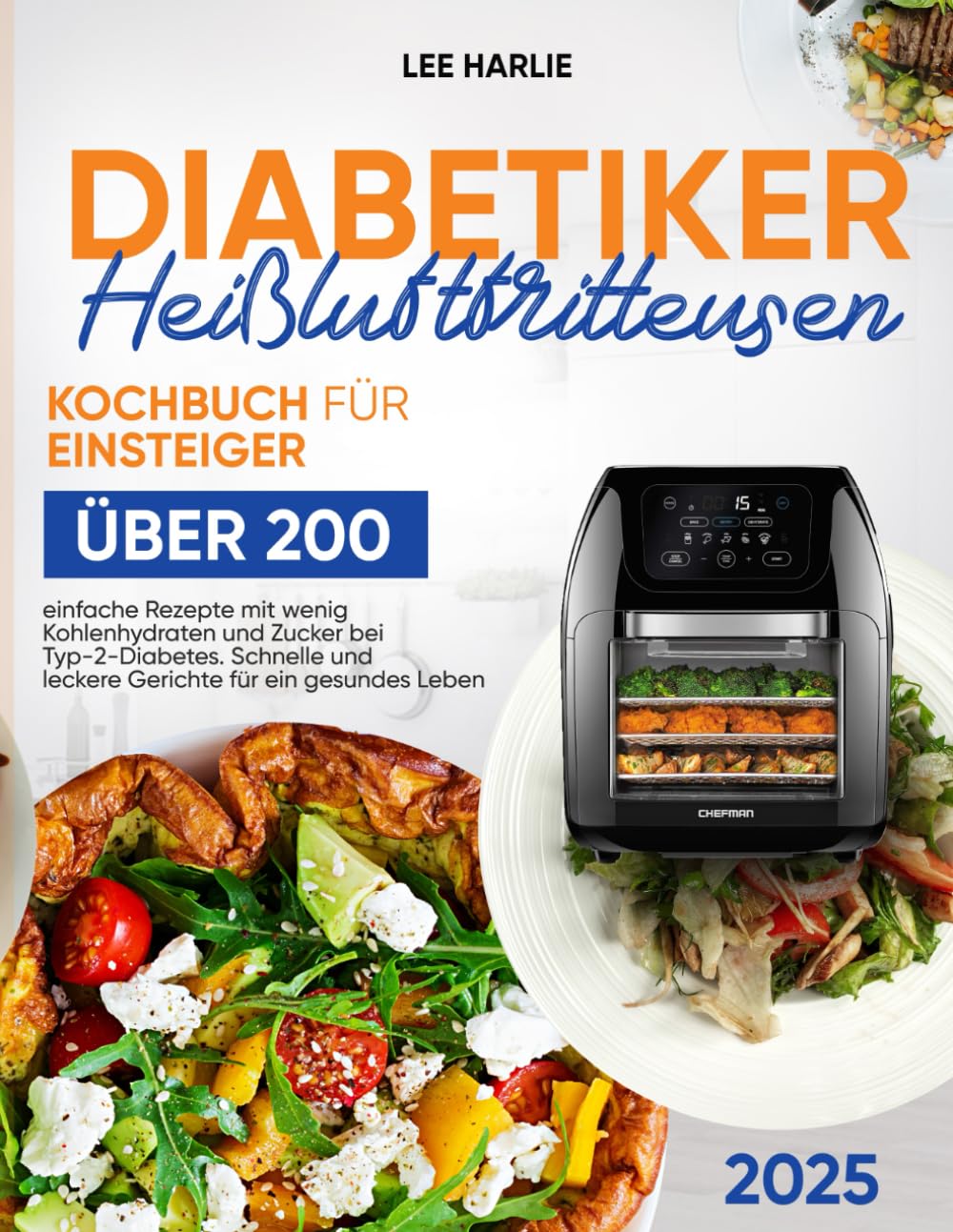 Diabetiker Heißluftfritteusen Kochbuch für Einsteiger: Über 200 einfache Rezepte mit wenig Kohlenhydraten und Zucker bei Typ-2-Diabetes. Schnelle und leckere Gerichte für ein gesundes Leben Health, Nutrition & Fitness